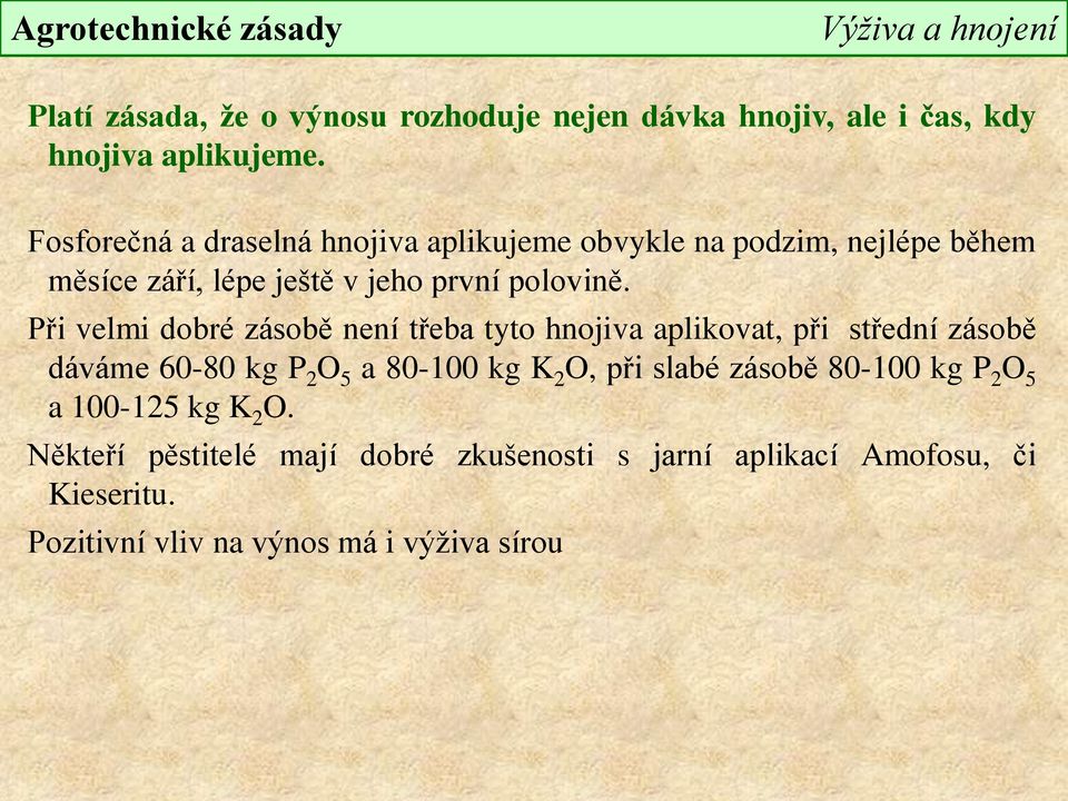 Při velmi dobré zásobě není třeba tyto hnojiva aplikovat, při střední zásobě dáváme 60-80 kg P 2 O 5 a 80-100 kg K 2 O, při slabé