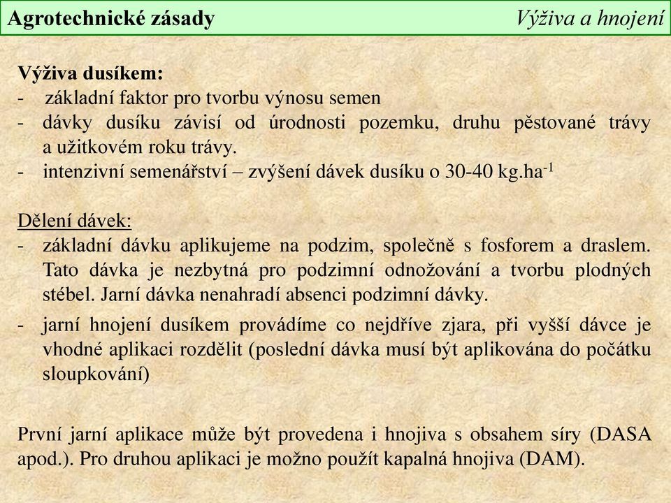 Tato dávka je nezbytná pro podzimní odnožování a tvorbu plodných stébel. Jarní dávka nenahradí absenci podzimní dávky.