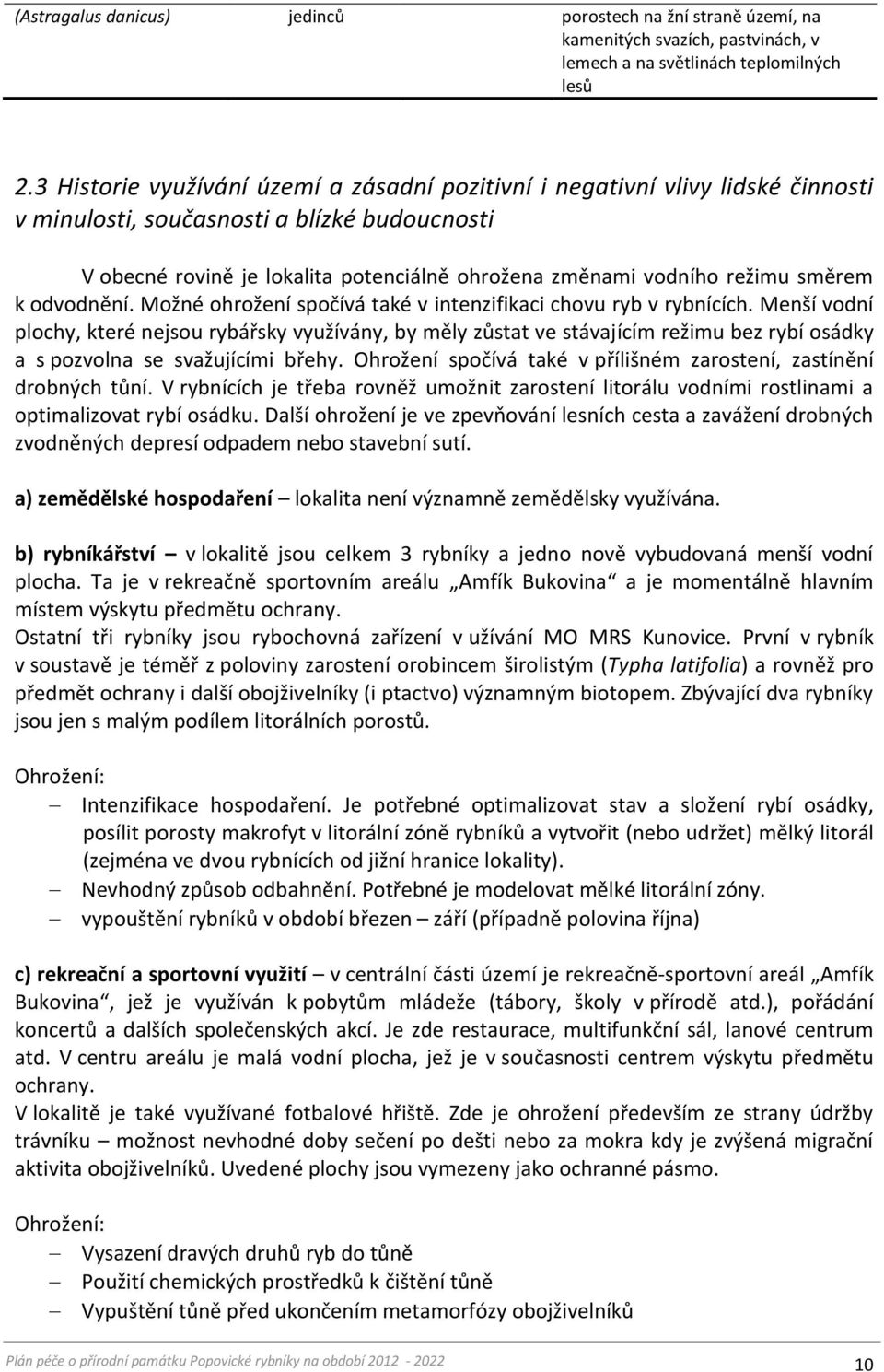 směrem k odvodnění. Možné ohrožení spočívá také v intenzifikaci chovu ryb v rybnících.