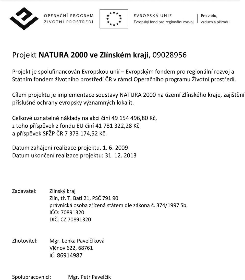 Celkové uznatelné náklady na akci činí 49 154 496,80 Kč, z toho příspěvek z fondu EU činí 41 781 322,28 Kč a příspěvek SFŽP ČR 7 373 174,52 Kč. Datum zahájení realizace projektu. 1. 6.