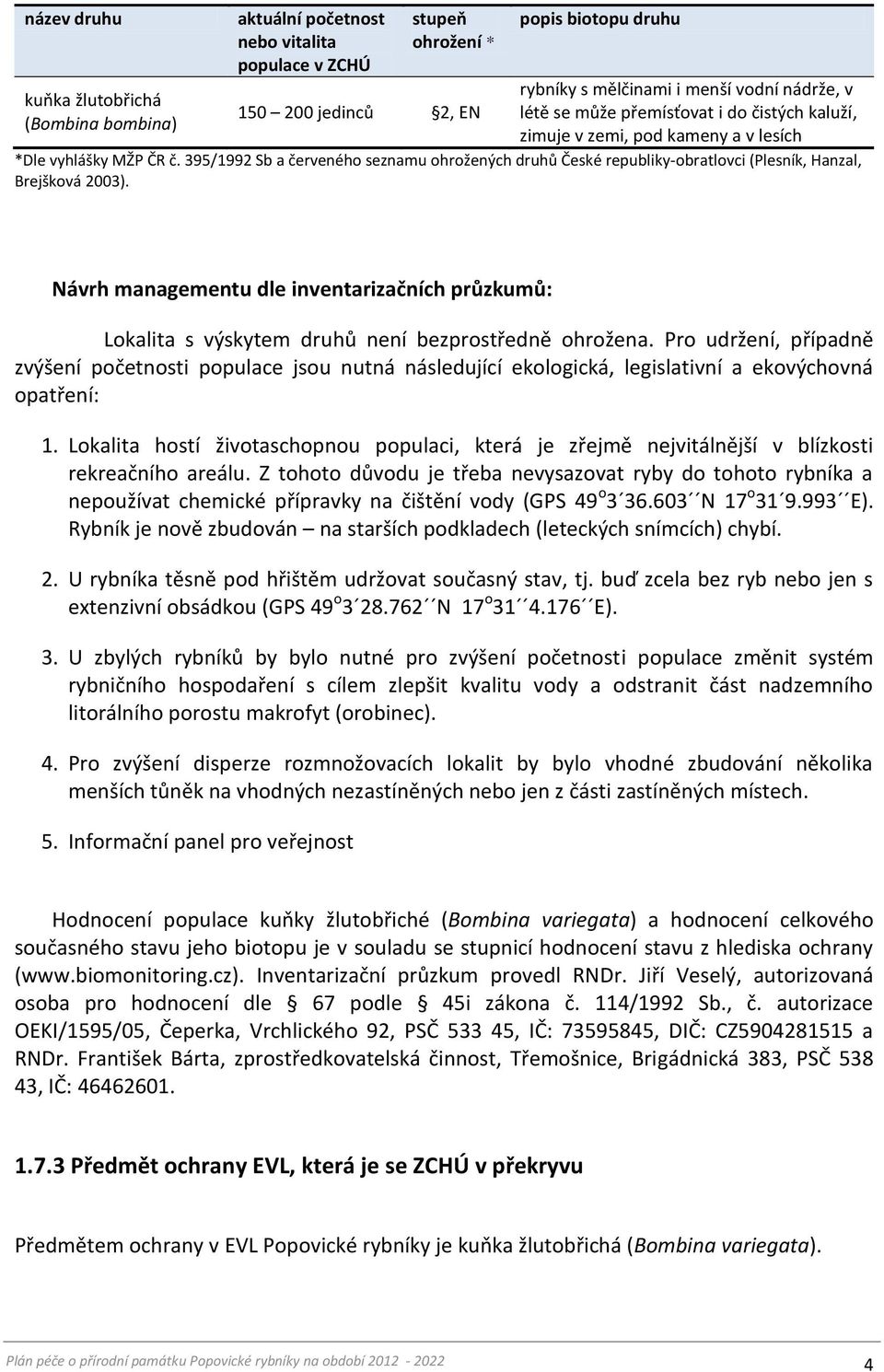 395/1992 Sb a červeného seznamu ohrožených druhů České republiky-obratlovci (Plesník, Hanzal, Brejšková 2003).