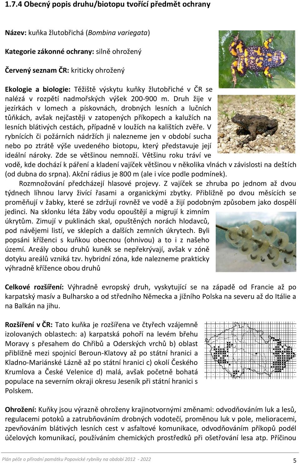 Druh žije v jezírkách v lomech a pískovnách, drobných lesních a lučních tůňkách, avšak nejčastěji v zatopených příkopech a kalužích na lesních blátivých cestách, případně v loužích na kalištích zvěře.