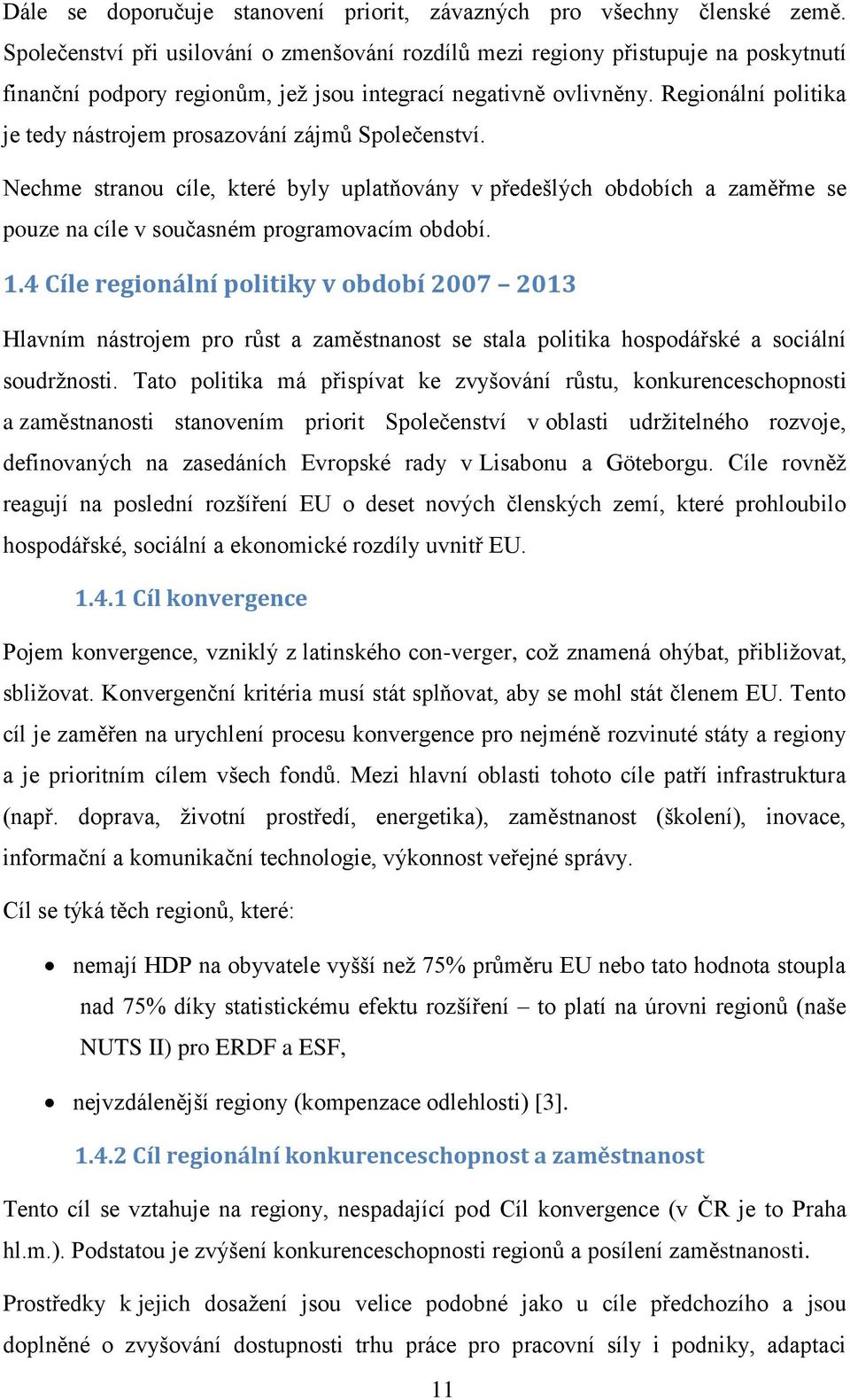 Regionální politika je tedy nástrojem prosazování zájmů Společenství. Nechme stranou cíle, které byly uplatňovány v předešlých obdobích a zaměřme se pouze na cíle v současném programovacím období. 1.