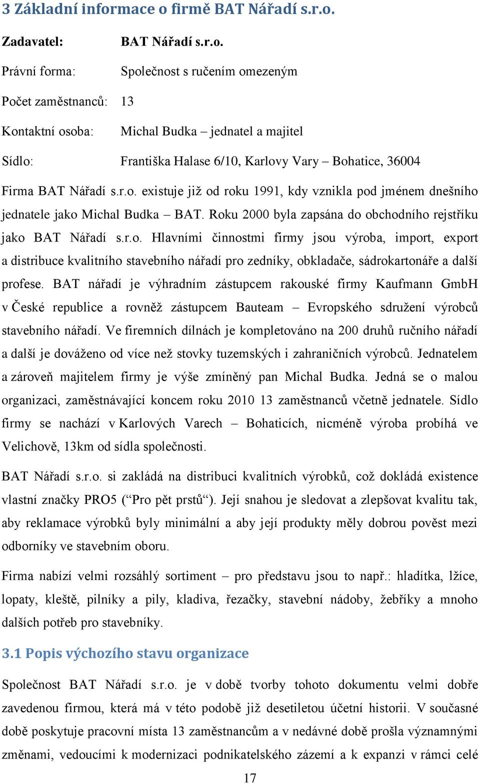 BAT nářadí je výhradním zástupcem rakouské firmy Kaufmann GmbH v České republice a rovněž zástupcem Bauteam Evropského sdružení výrobců stavebního nářadí.