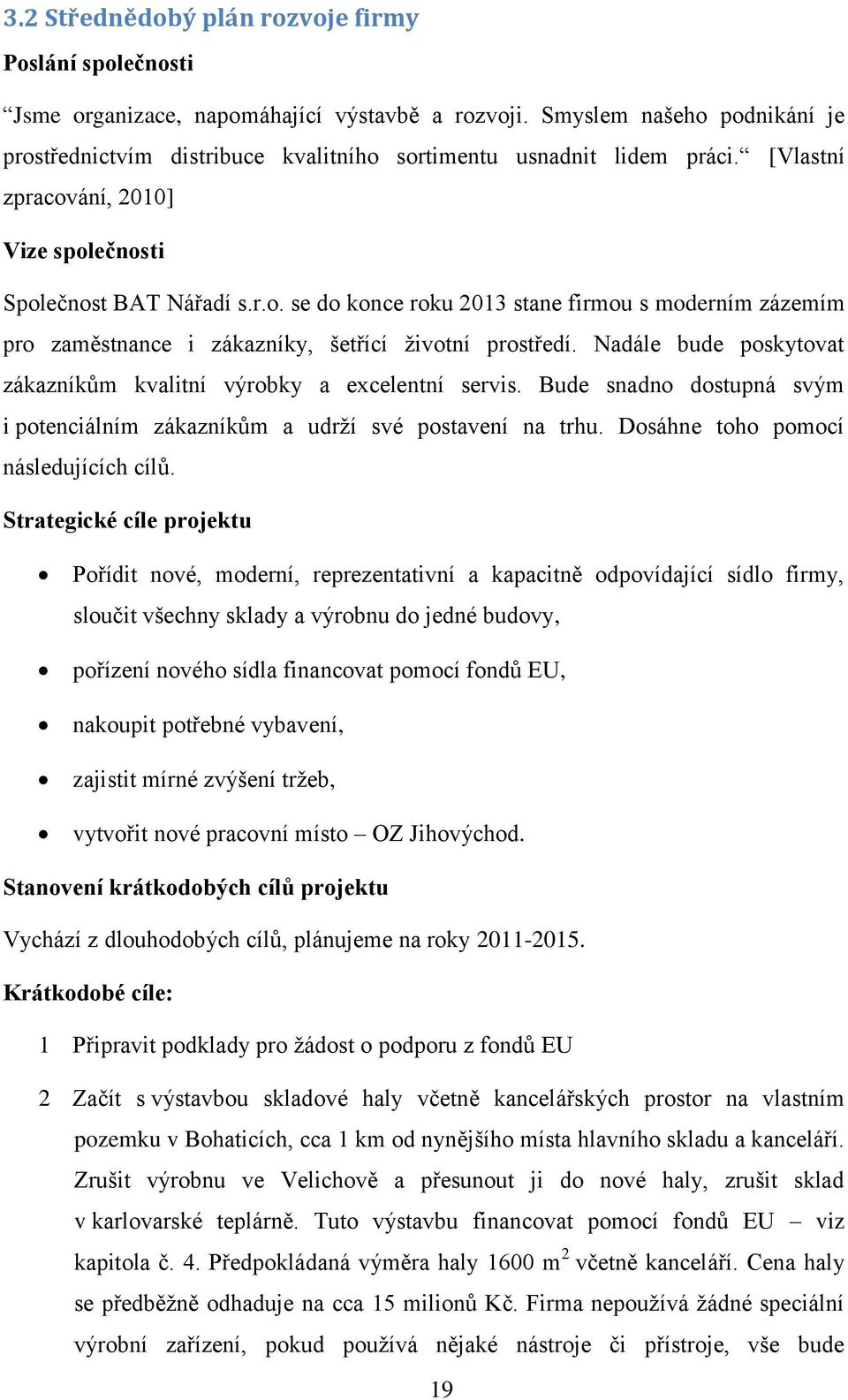 Nadále bude poskytovat zákazníkům kvalitní výrobky a excelentní servis. Bude snadno dostupná svým i potenciálním zákazníkům a udrží své postavení na trhu. Dosáhne toho pomocí následujících cílů.