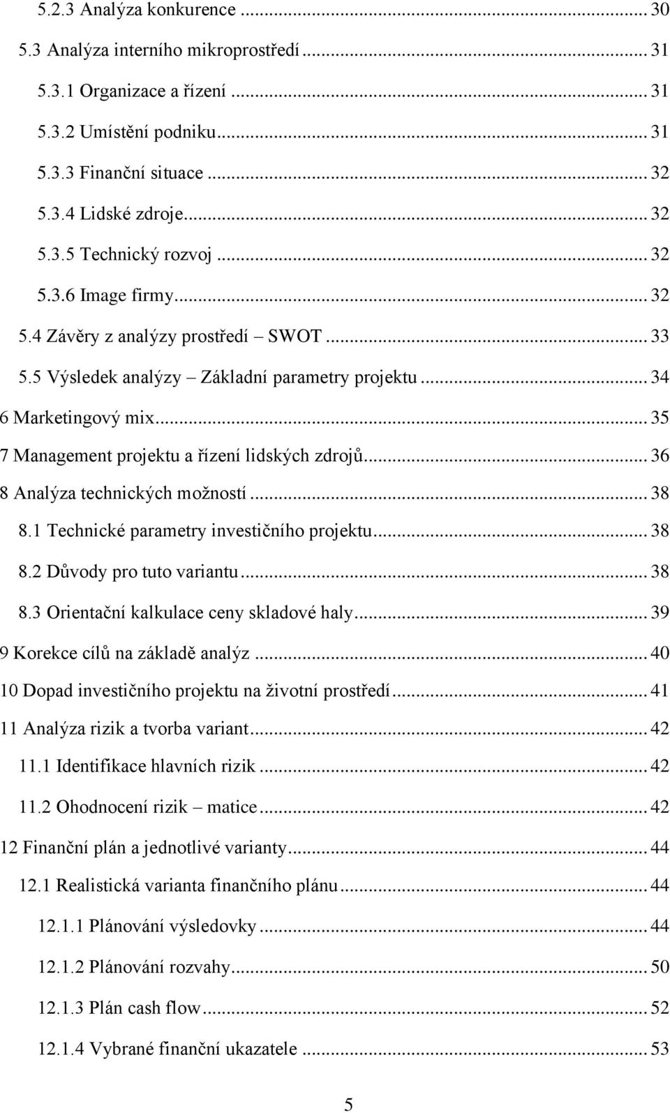 .. 36 8 Analýza technických možností... 38 8.1 Technické parametry investičního projektu... 38 8.2 Důvody pro tuto variantu... 38 8.3 Orientační kalkulace ceny skladové haly.