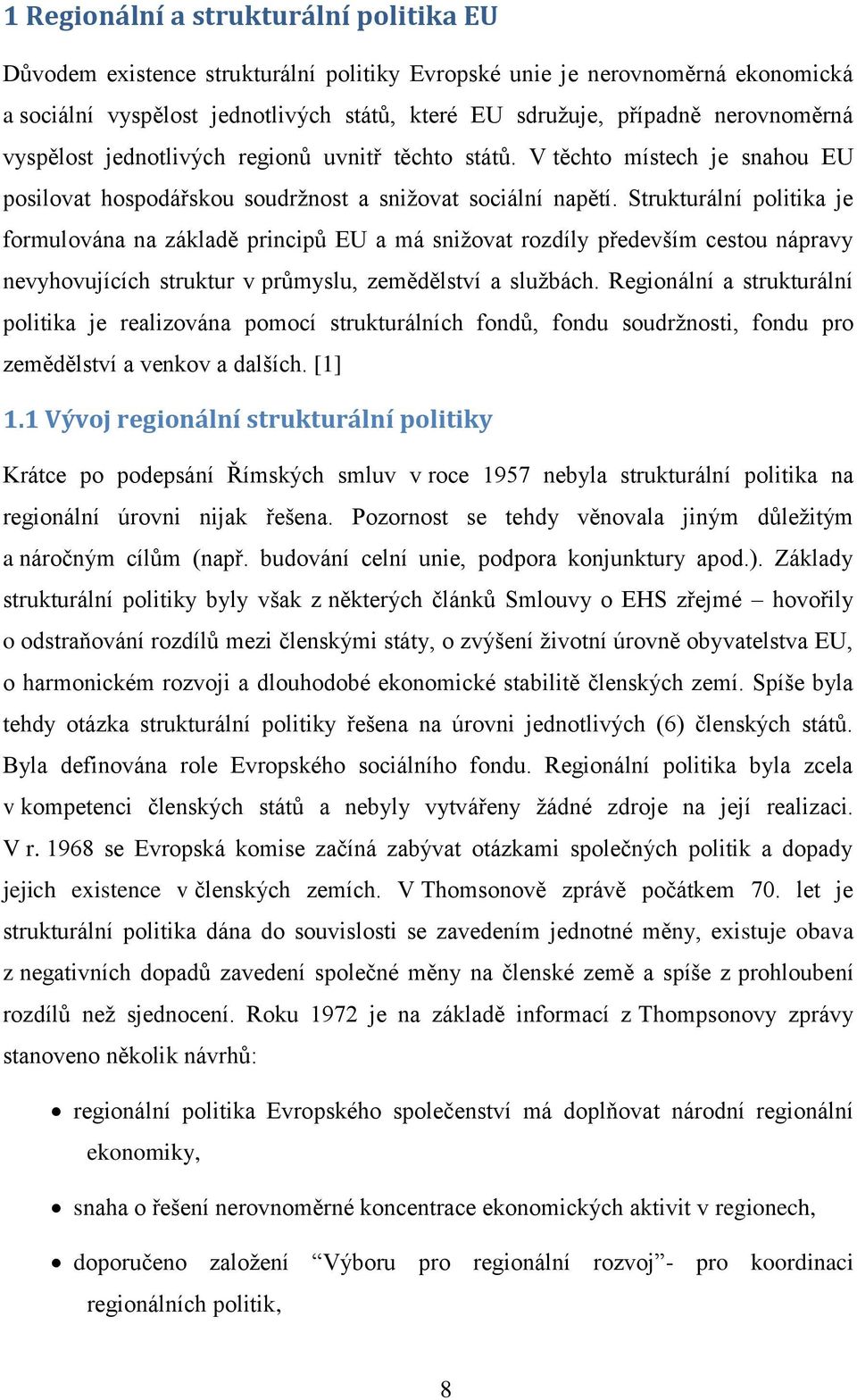 Strukturální politika je formulována na základě principů EU a má snižovat rozdíly především cestou nápravy nevyhovujících struktur v průmyslu, zemědělství a službách.