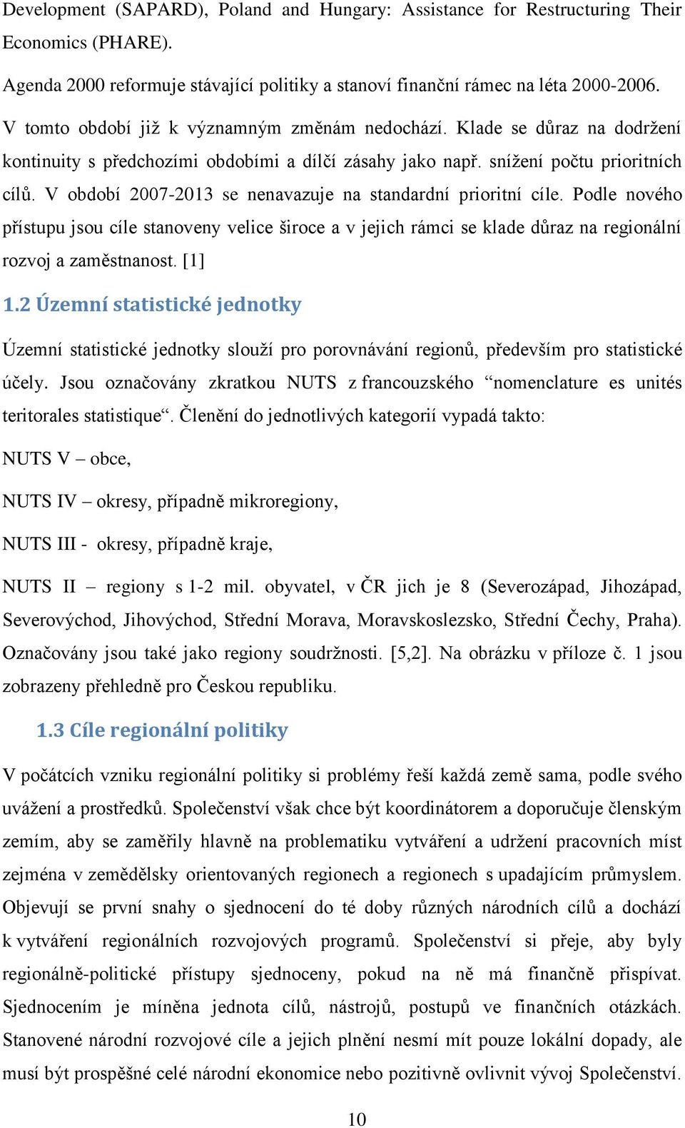 V období 2007-2013 se nenavazuje na standardní prioritní cíle. Podle nového přístupu jsou cíle stanoveny velice široce a v jejich rámci se klade důraz na regionální rozvoj a zaměstnanost. [1] 1.