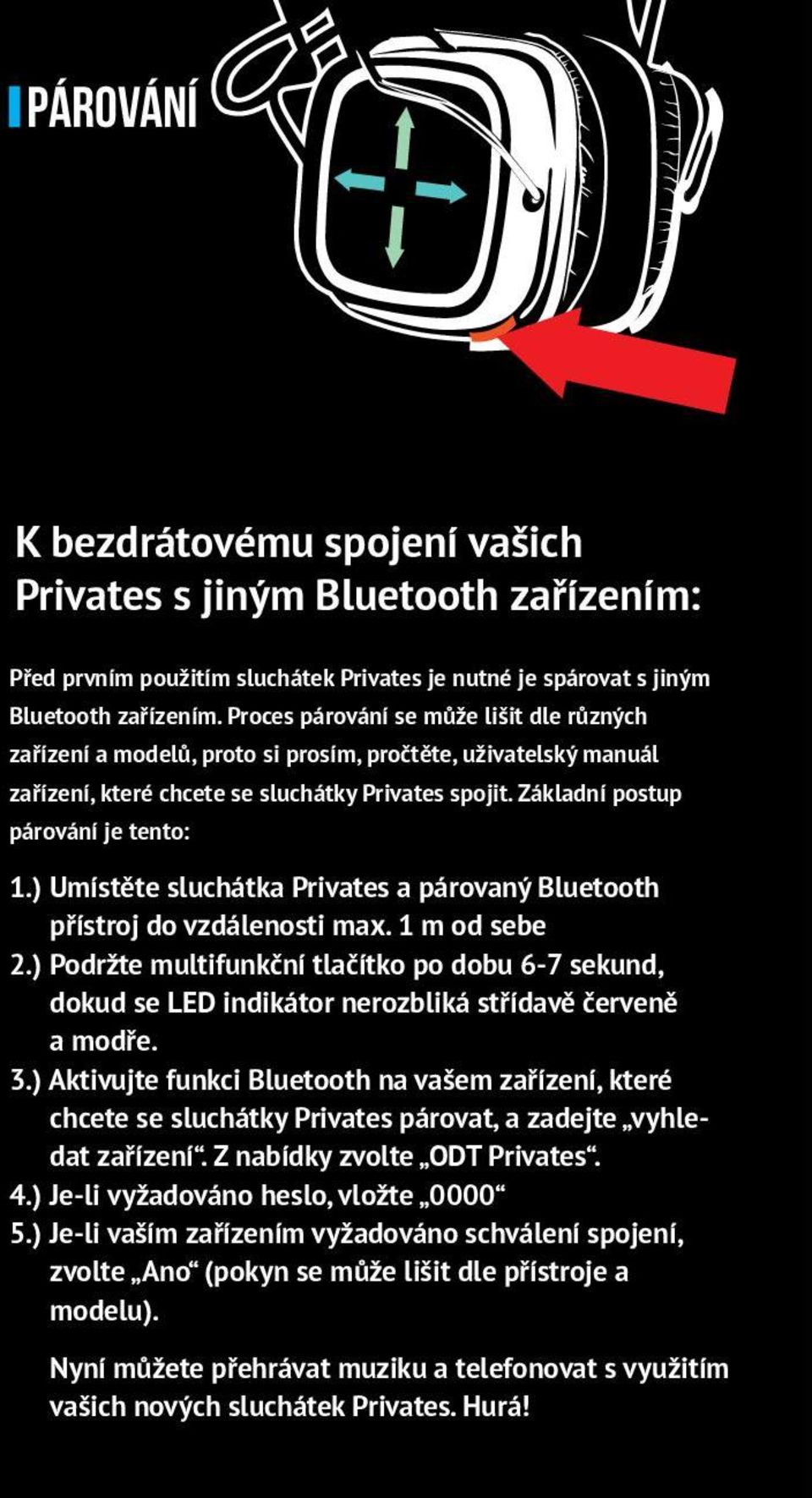 ) Umístěte sluchátka Privates a párovaný Bluetooth přístroj do vzdálenosti max. 1 m od sebe 2.