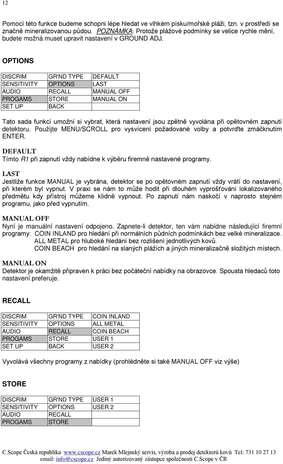 OPTIONS GR'ND TYPE DEFAULT OPTIONS LAST RECALL MANUAL OFF STORE MANUAL ON Tato sada funkcí umožní si vybrat, která nastavení jsou zpětně vyvolána při opětovném zapnutí detektoru.