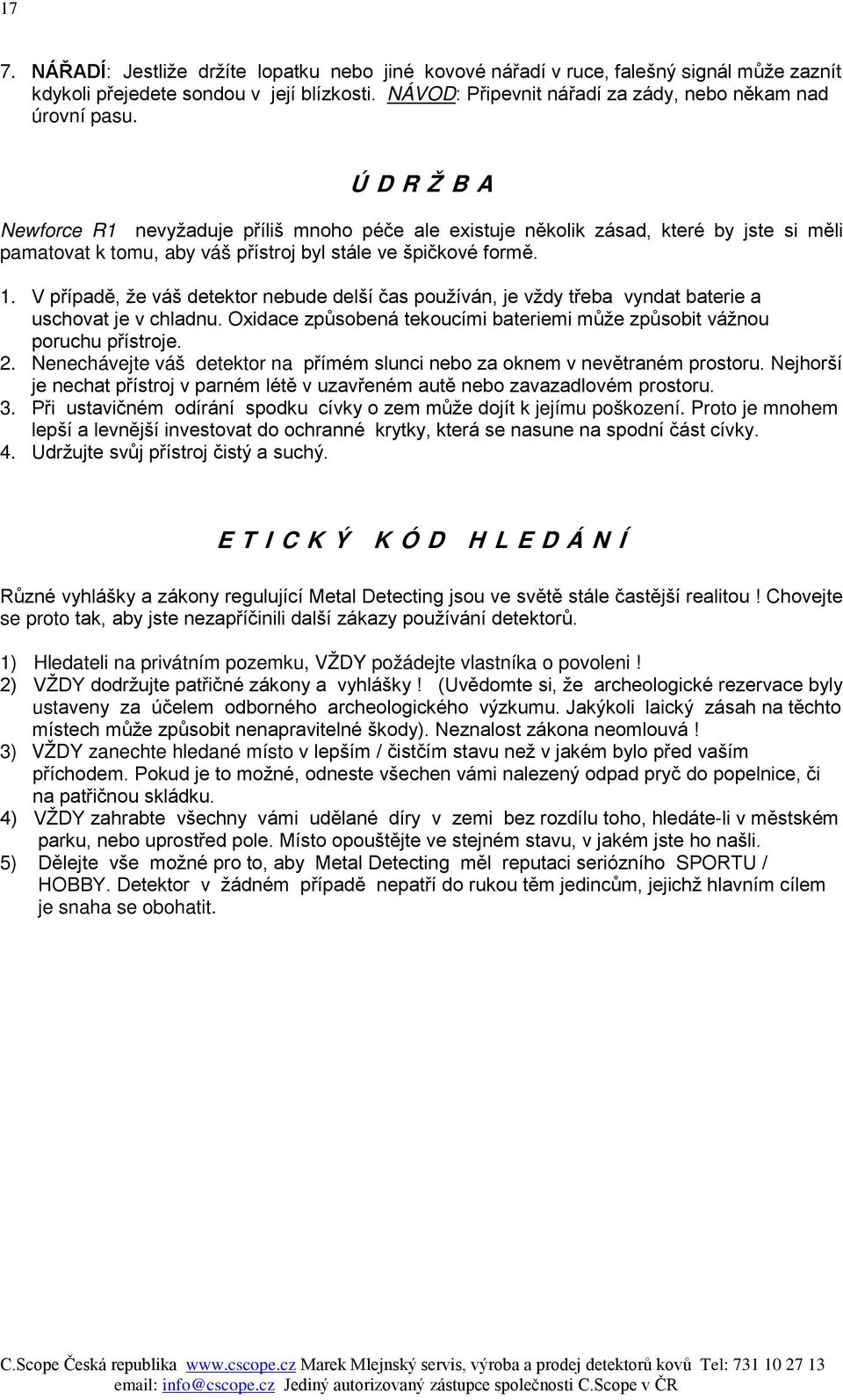 V případě, že váš detektor nebude delší čas používán, je vždy třeba vyndat baterie a uschovat je v chladnu. Oxidace způsobená tekoucími bateriemi může způsobit vážnou poruchu přístroje. 2.