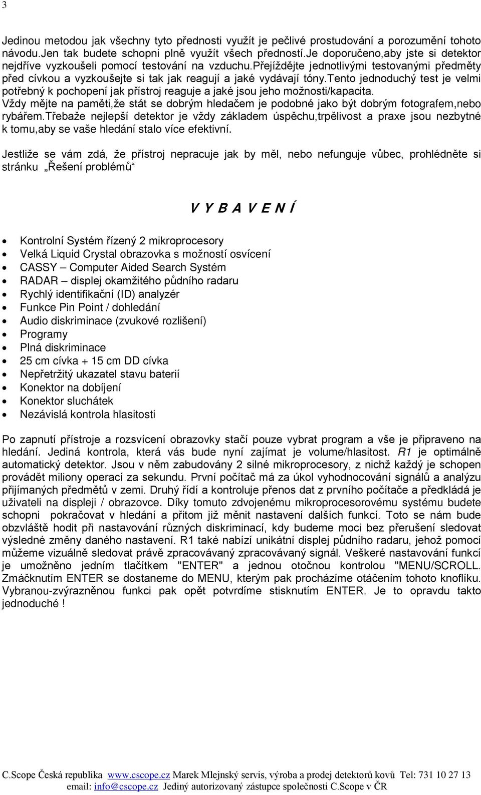 tento jednoduchý test je velmi potřebný k pochopení jak přístroj reaguje a jaké jsou jeho možnosti/kapacita.