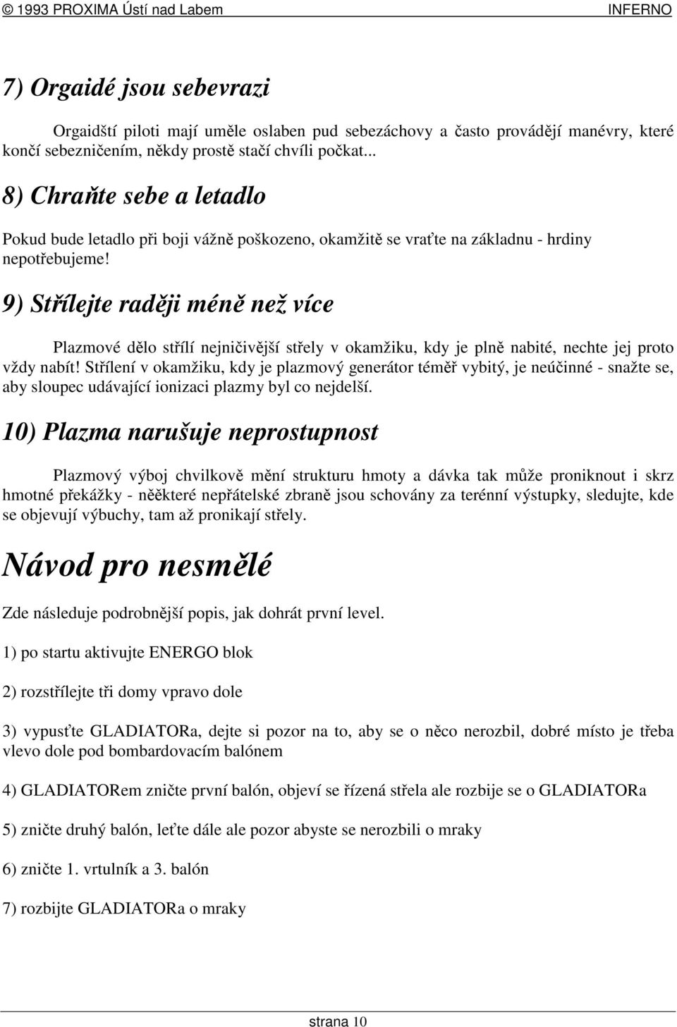 9) Stílejte radji mén než více Plazmové dlo stílí nejniivjší stely v okamžiku, kdy je pln nabité, nechte jej proto vždy nabít!