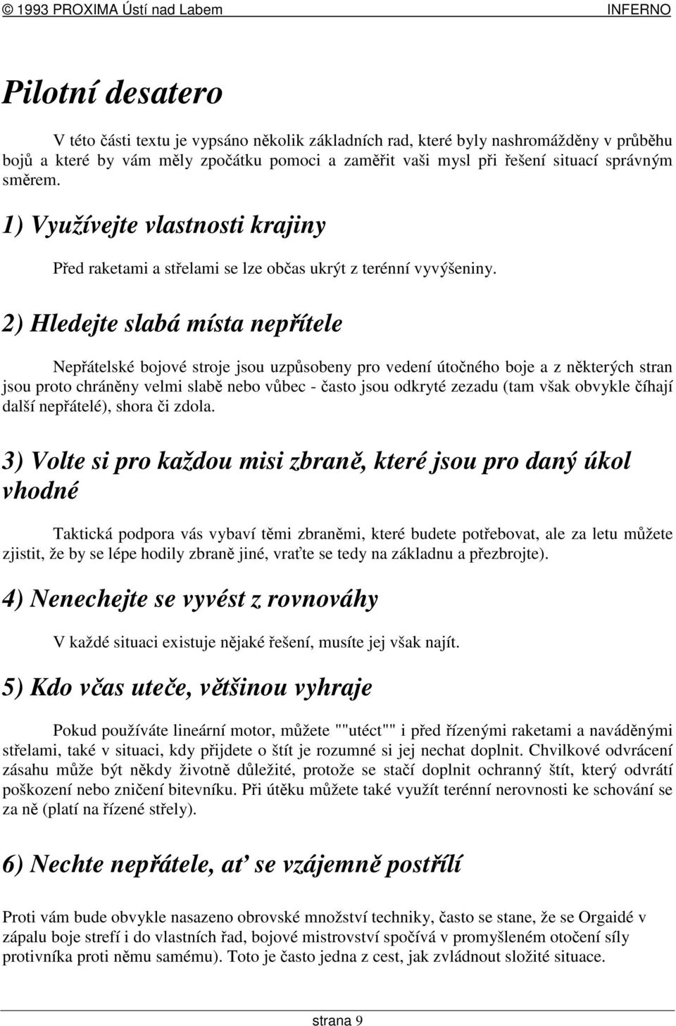 2) Hledejte slabá místa nepítele Nepátelské bojové stroje jsou uzpsobeny pro vedení útoného boje a z nkterých stran jsou proto chránny velmi slab nebo vbec - asto jsou odkryté zezadu (tam však