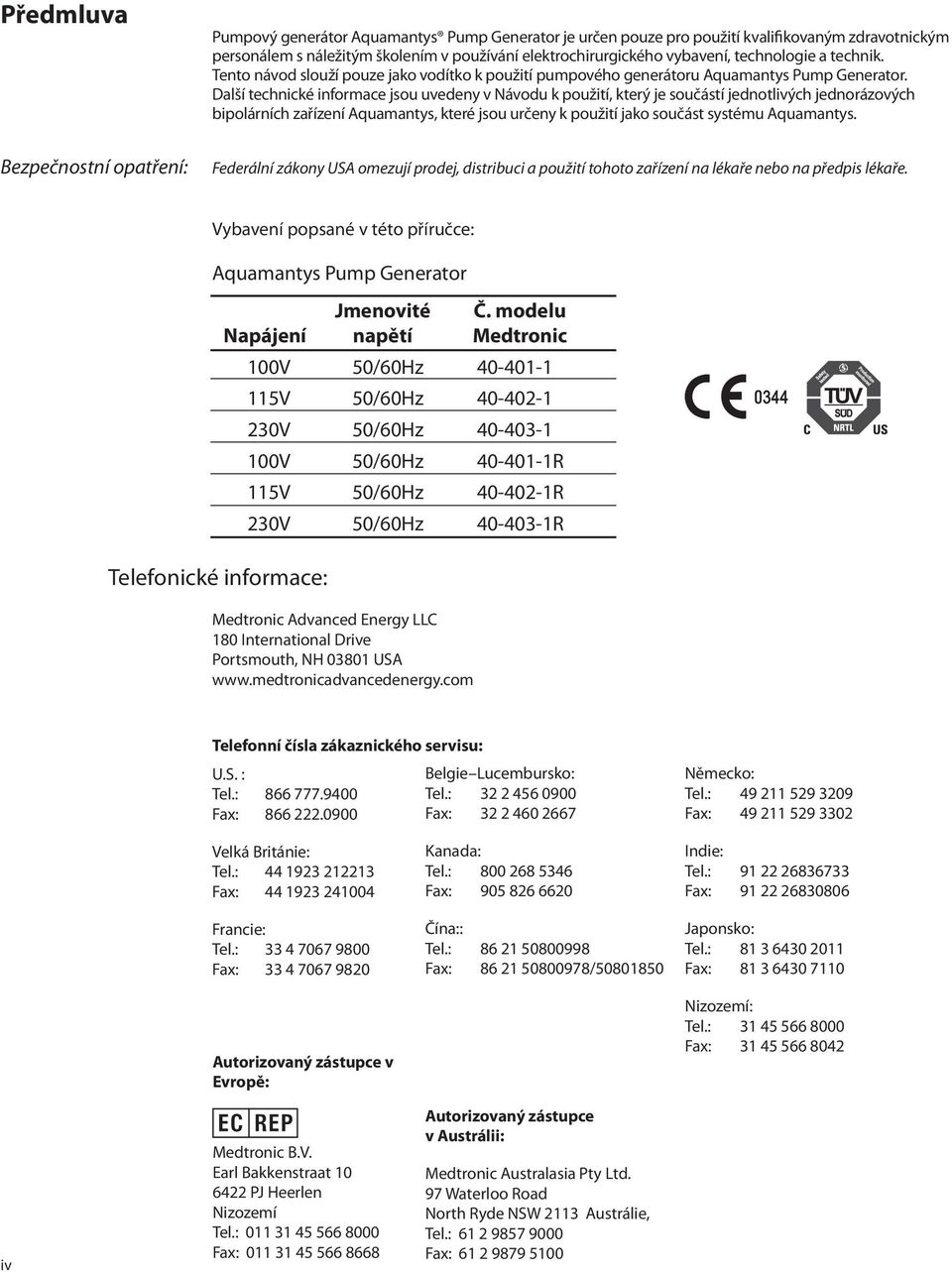 Další technické informace jsou uvedeny v Návodu k použití, který je součástí jednotlivých jednorázových bipolárních zařízení Aquamantys, které jsou určeny k použití jako součást systému Aquamantys.