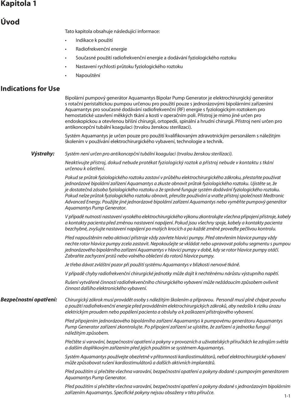 peristaltickou pumpou určenou pro použití pouze s jednorázovými bipolárními zařízeními Aquamantys pro současné dodávání radiofrekvenční (RF) energie s fyziologickým roztokem pro hemostatické uzavření