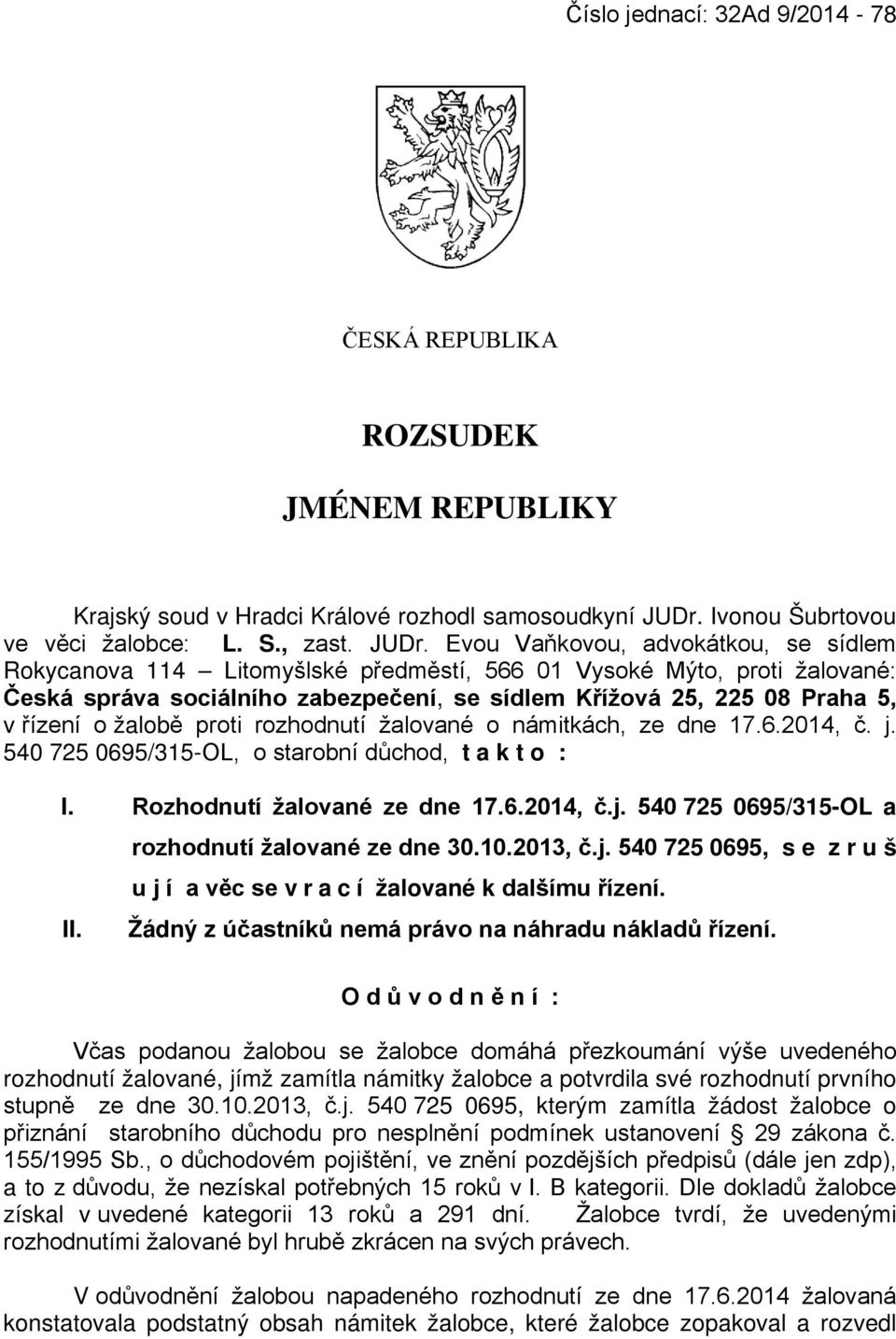 Evou Vaňkovou, advokátkou, se sídlem Rokycanova 114 Litomyšlské předměstí, 566 01 Vysoké Mýto, proti žalované: Česká správa sociálního zabezpečení, se sídlem Křížová 25, 225 08 Praha 5, v řízení o