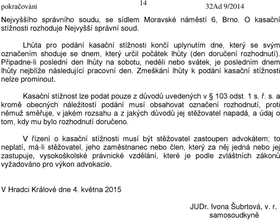 Připadne-li poslední den lhůty na sobotu, neděli nebo svátek, je posledním dnem lhůty nejblíže následující pracovní den. Zmeškání lhůty k podání kasační stížnosti nelze prominout.