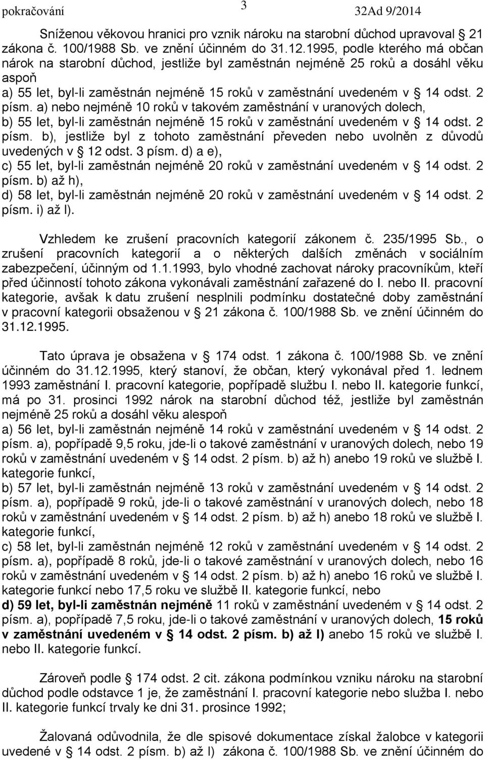 a) nebo nejméně 10 roků v takovém zaměstnání v uranových dolech, b) 55 let, byl-li zaměstnán nejméně 15 roků v zaměstnání uvedeném v 14 odst. 2 písm.