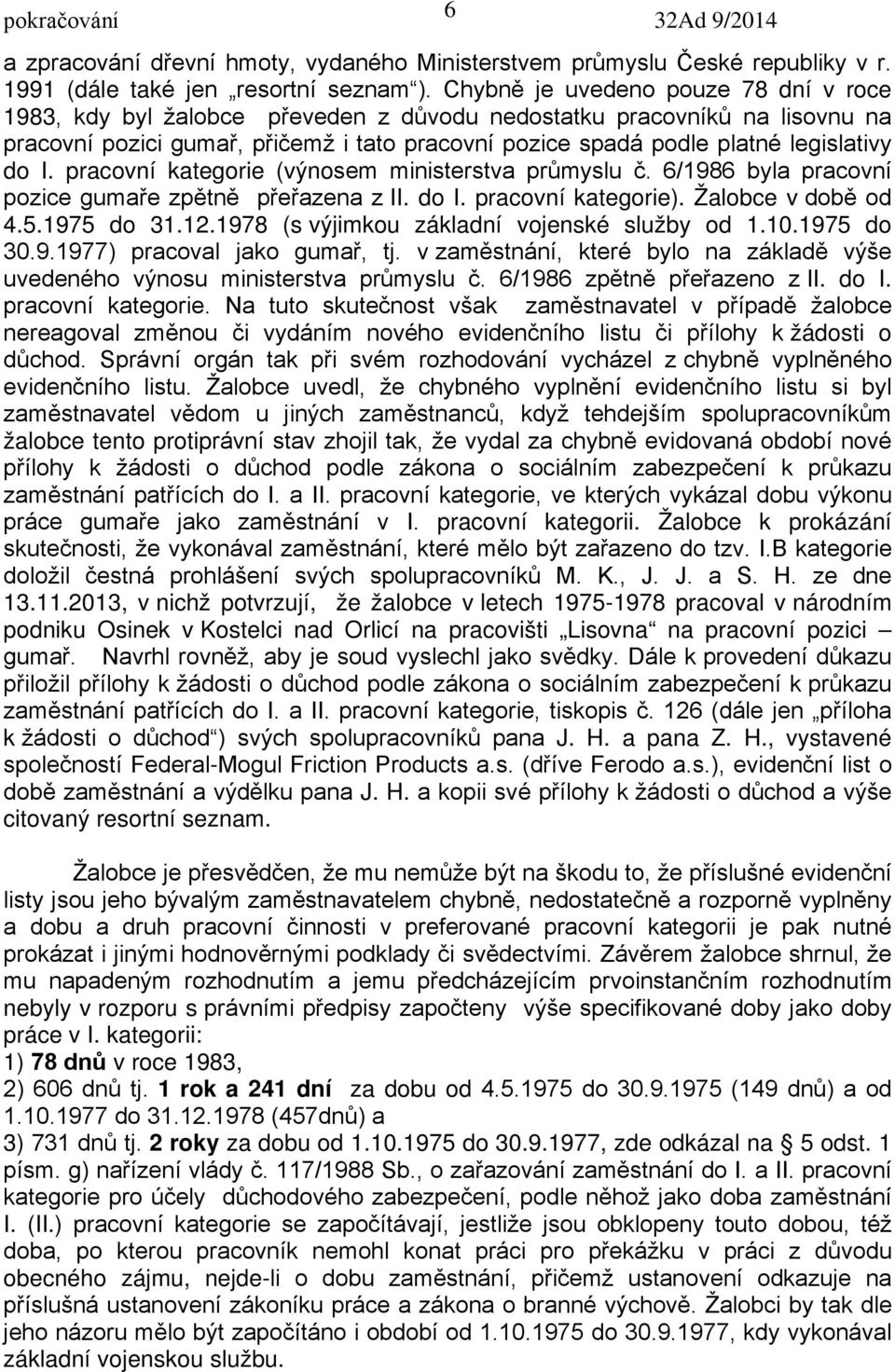 do I. pracovní kategorie (výnosem ministerstva průmyslu č. 6/1986 byla pracovní pozice gumaře zpětně přeřazena z II. do I. pracovní kategorie). Žalobce v době od 4.5.1975 do 31.12.