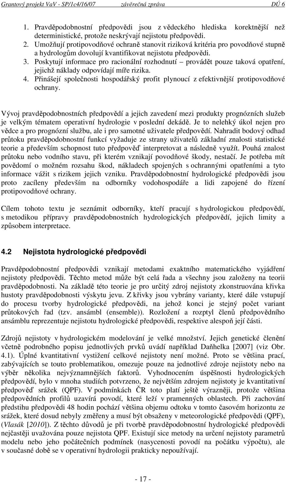 Poskytují informace pro racionální rozhodnutí provádět pouze taková opatření, jejichž náklady odpovídají míře rizika. 4.