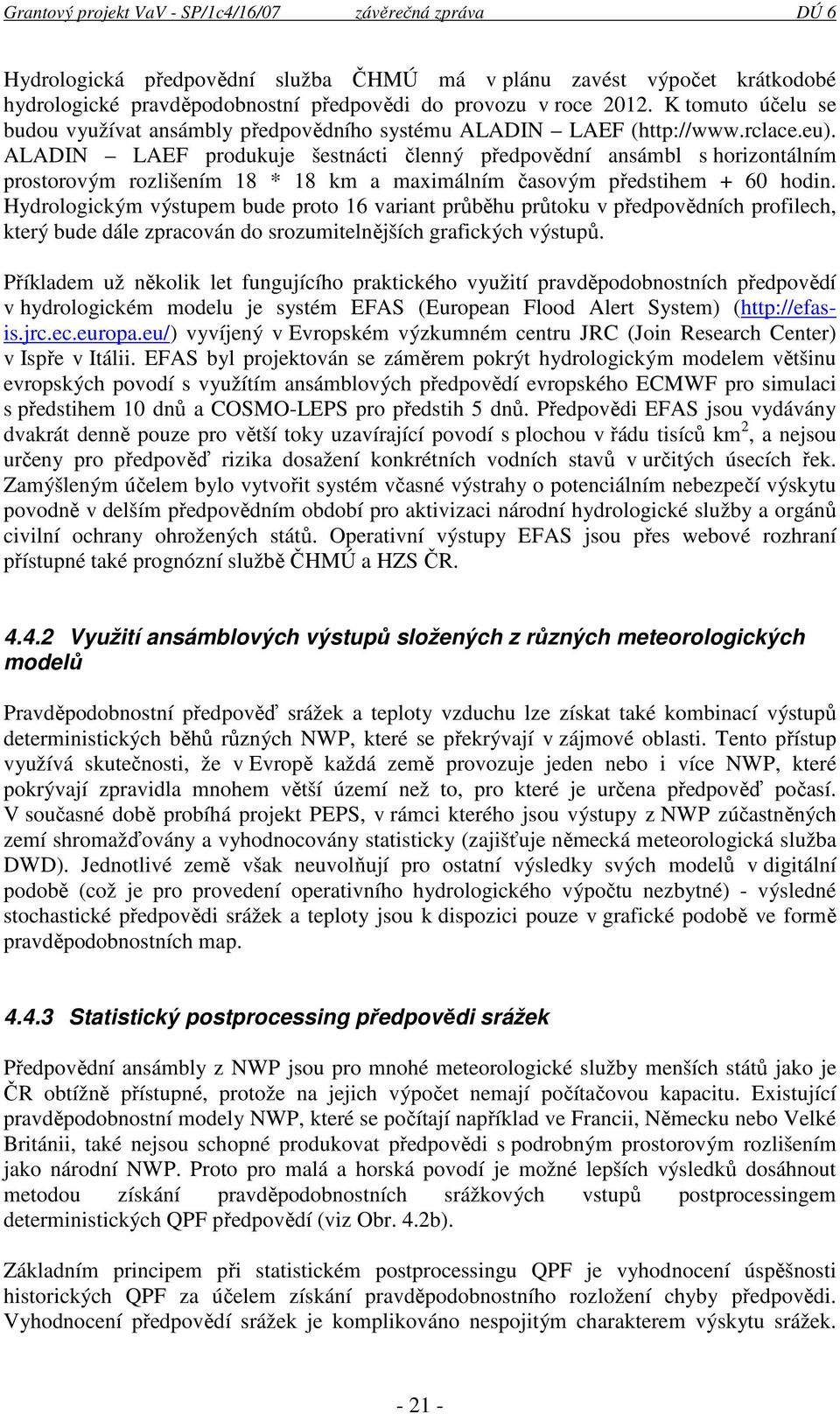 ALADIN LAEF produkuje šestnácti členný předpovědní ansámbl s horizontálním prostorovým rozlišením 18 * 18 km a maximálním časovým předstihem + 60 hodin.