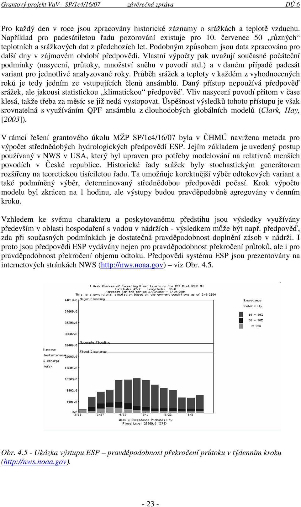 Vlastní výpočty pak uvažují současné počáteční podmínky (nasycení, průtoky, množství sněhu v povodí atd.) a v daném případě padesát variant pro jednotlivé analyzované roky.