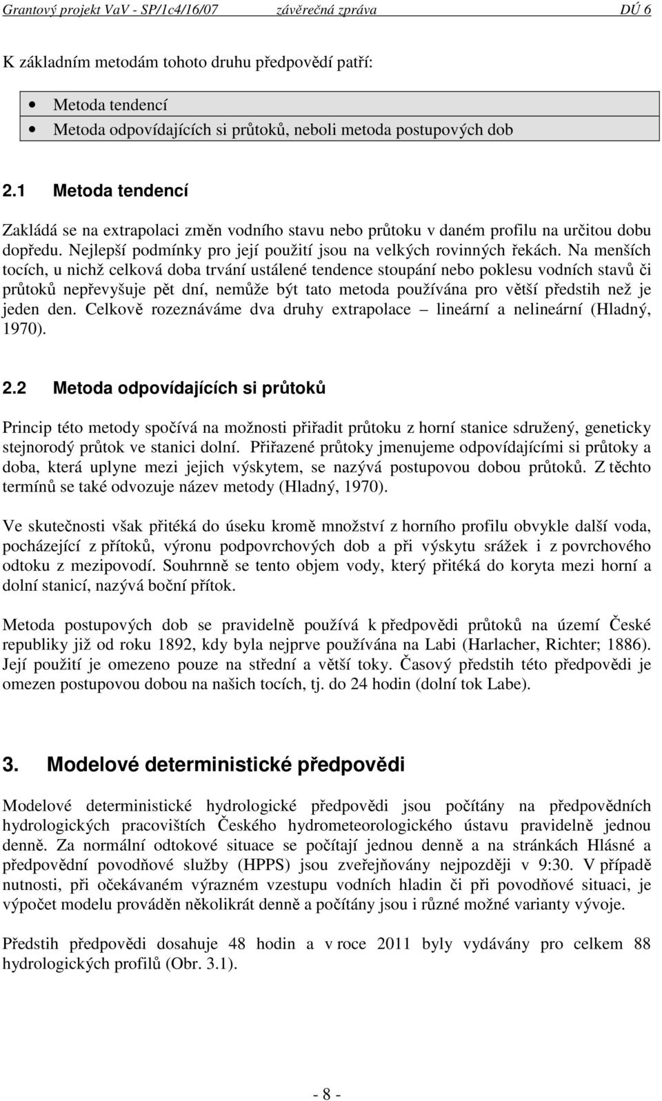 Na menších tocích, u nichž celková doba trvání ustálené tendence stoupání nebo poklesu vodních stavů či průtoků nepřevyšuje pět dní, nemůže být tato metoda používána pro větší předstih než je jeden