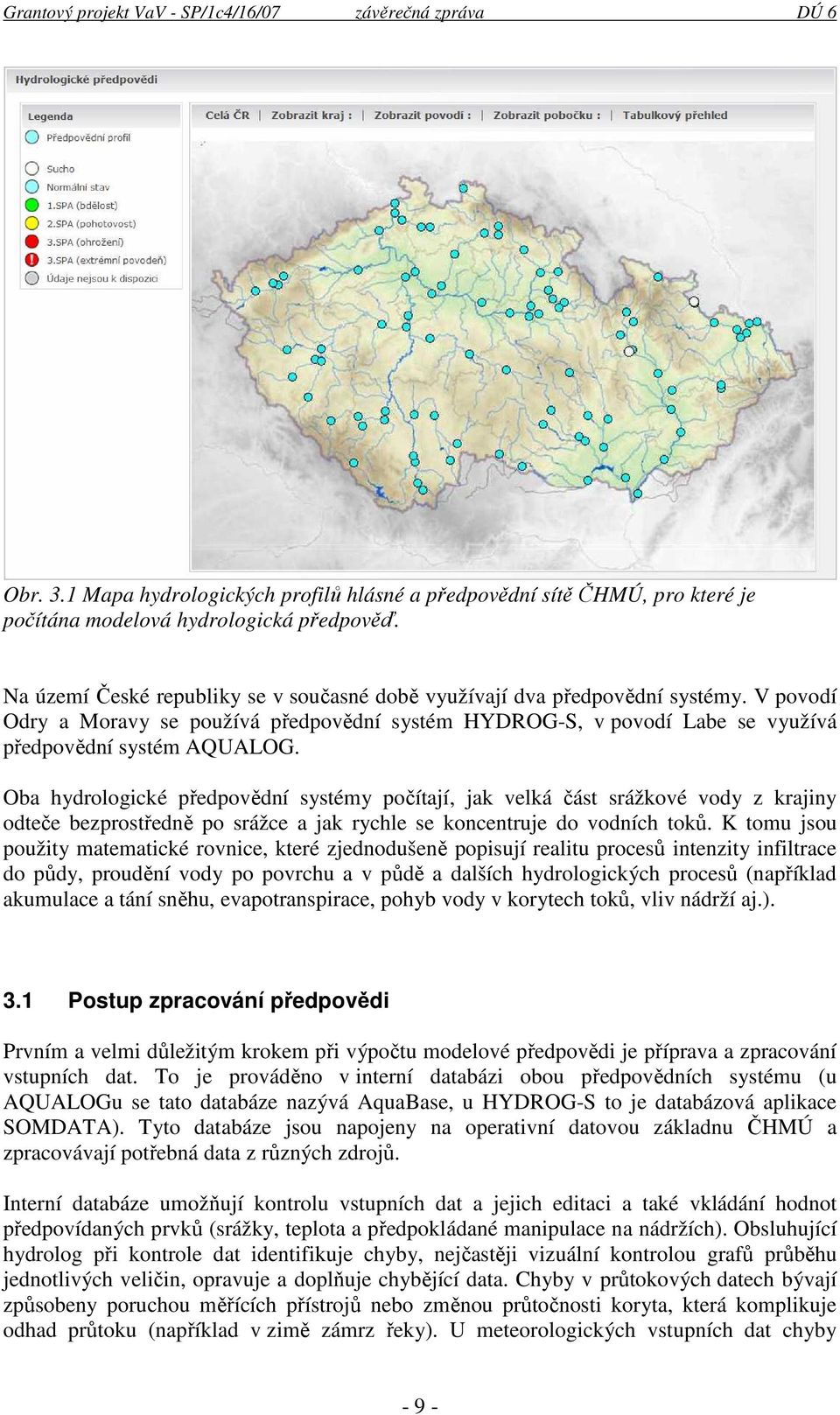 Oba hydrologické předpovědní systémy počítají, jak velká část srážkové vody z krajiny odteče bezprostředně po srážce a jak rychle se koncentruje do vodních toků.