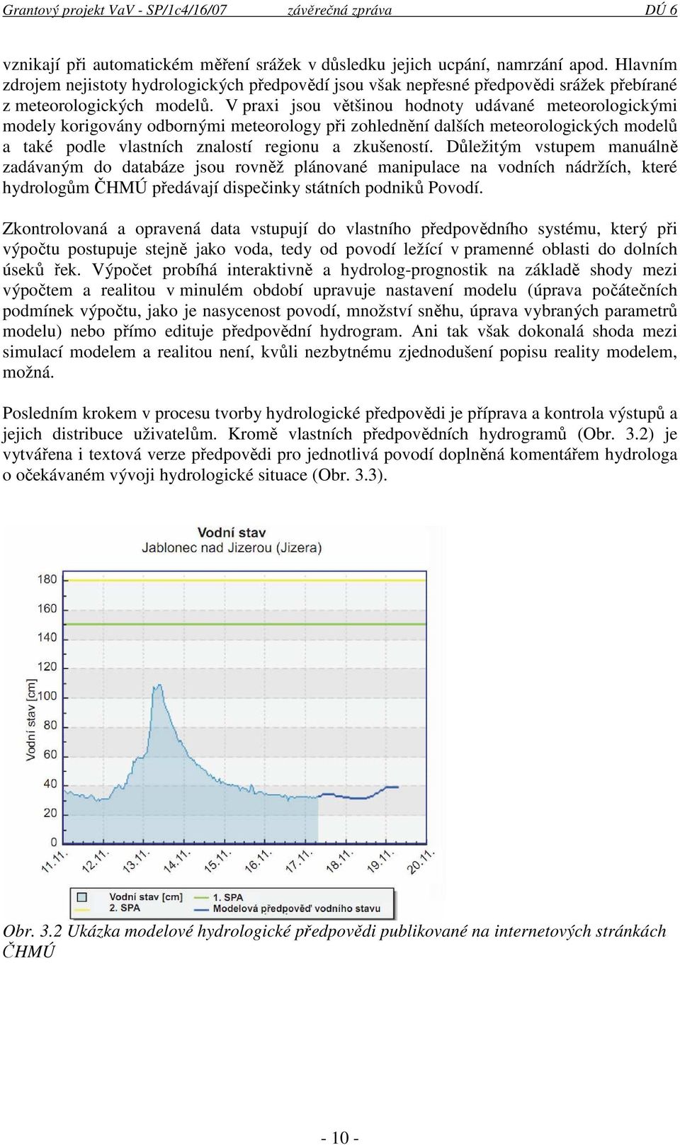 V praxi jsou většinou hodnoty udávané meteorologickými modely korigovány odbornými meteorology při zohlednění dalších meteorologických modelů a také podle vlastních znalostí regionu a zkušeností.