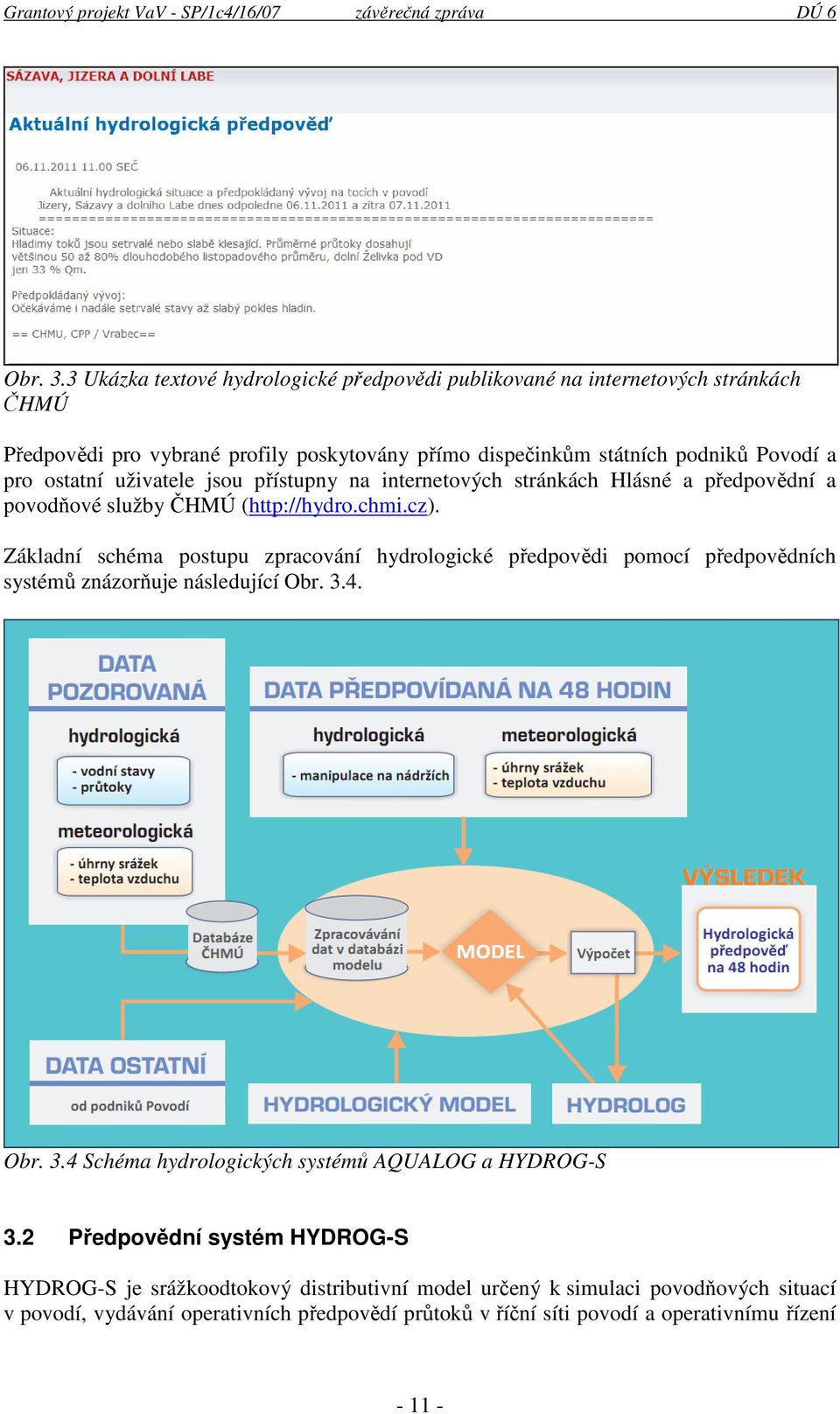 ostatní uživatele jsou přístupny na internetových stránkách Hlásné a předpovědní a povodňové služby ČHMÚ (http://hydro.chmi.cz).