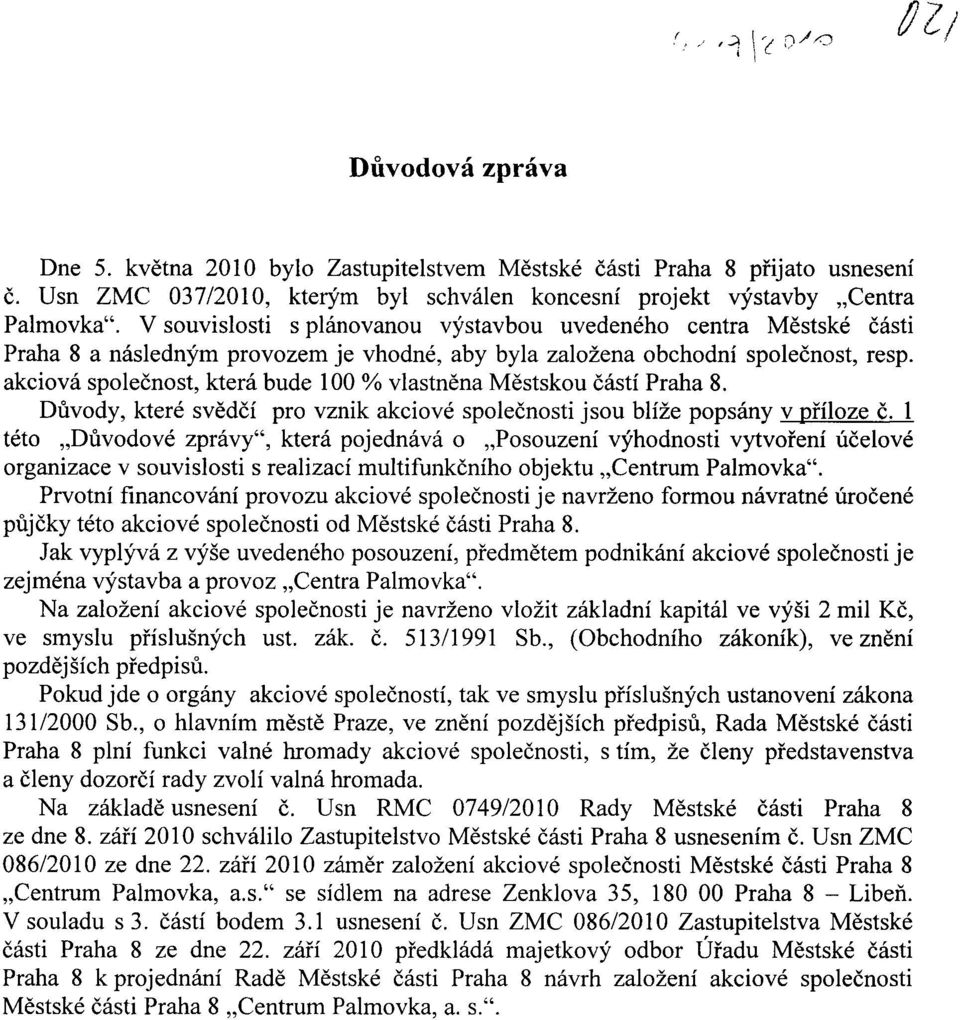 akciová společnost, která bude 100 % vlastněna Městskou částí Praha 8. Důvody, které svědčí pro vznik akciové společnosti jsou blíže popsány v příloze č.