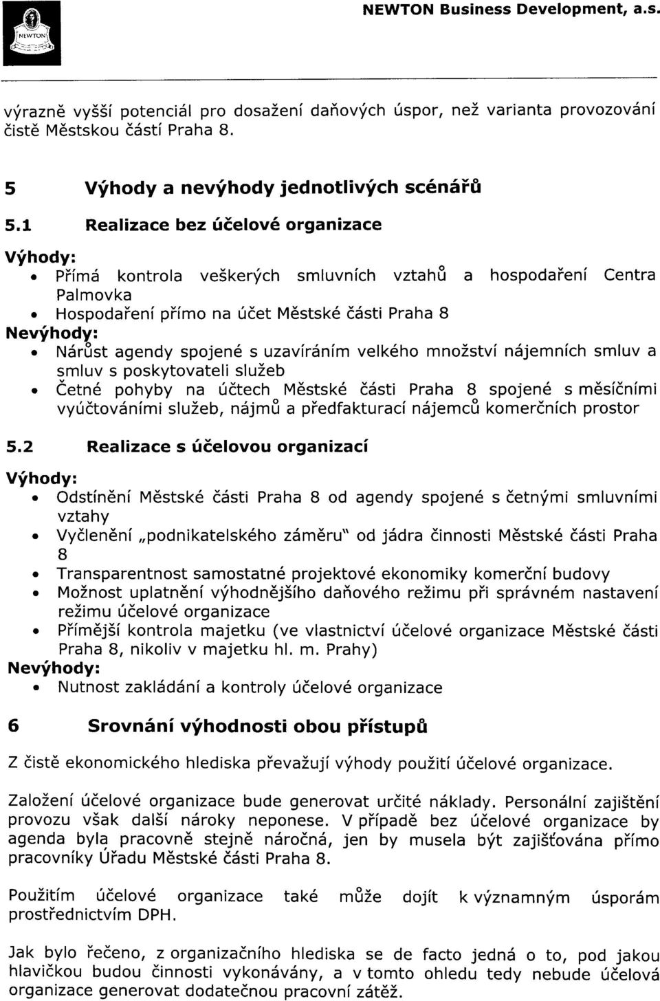 uzavíráním velkého množství nájemních smluv a smluv s poskytovateli služeb Četné pohyby na účtech Městské části Praha 8 spojené s měsíčními vyúčtováními služeb, nájmu a předfakturací nájemců