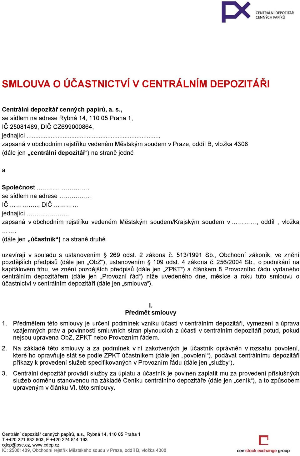 .. zapsaná v obchodním rejstříku vedeném Městským soudem/krajským soudem v, oddíl, vložka. (dále jen účastník ) na straně druhé uzavírají v souladu s ustanovením 269 odst. 2 zákona č. 513/1991 Sb.