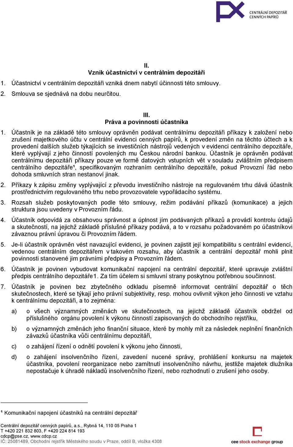 Účastník je na základě této smlouvy oprávněn podávat centrálnímu depozitáři příkazy k založení nebo zrušení majetkového účtu v centrální evidenci cenných papírů, k provedení změn na těchto účtech a k