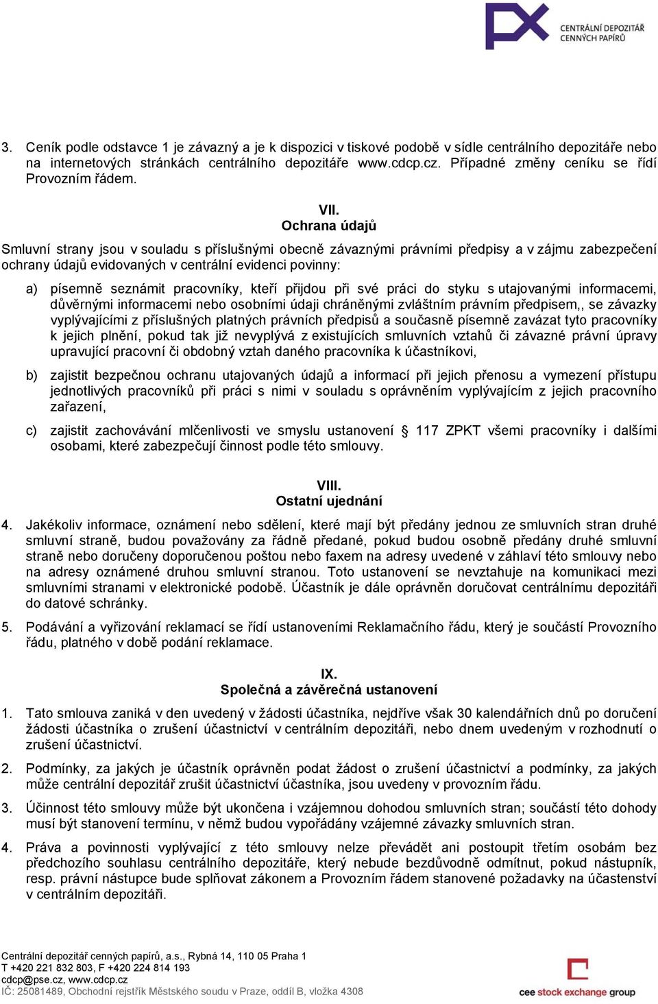 Ochrana údajů Smluvní strany jsou v souladu s příslušnými obecně závaznými právními předpisy a v zájmu zabezpečení ochrany údajů evidovaných v centrální evidenci povinny: a) písemně seznámit