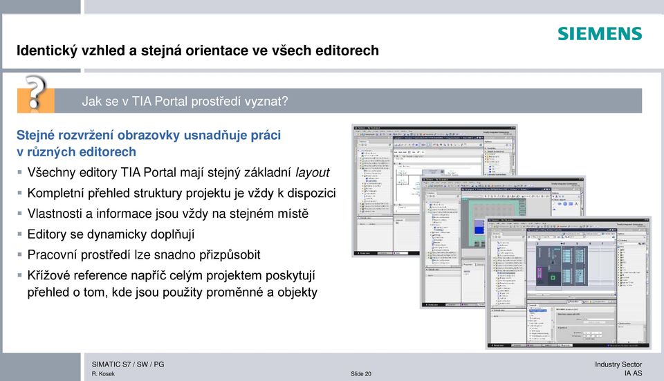 přehled struktury projektu je vždy k dispozici Vlastnosti a informace jsou vždy na stejném místě Editory se dynamicky doplňují