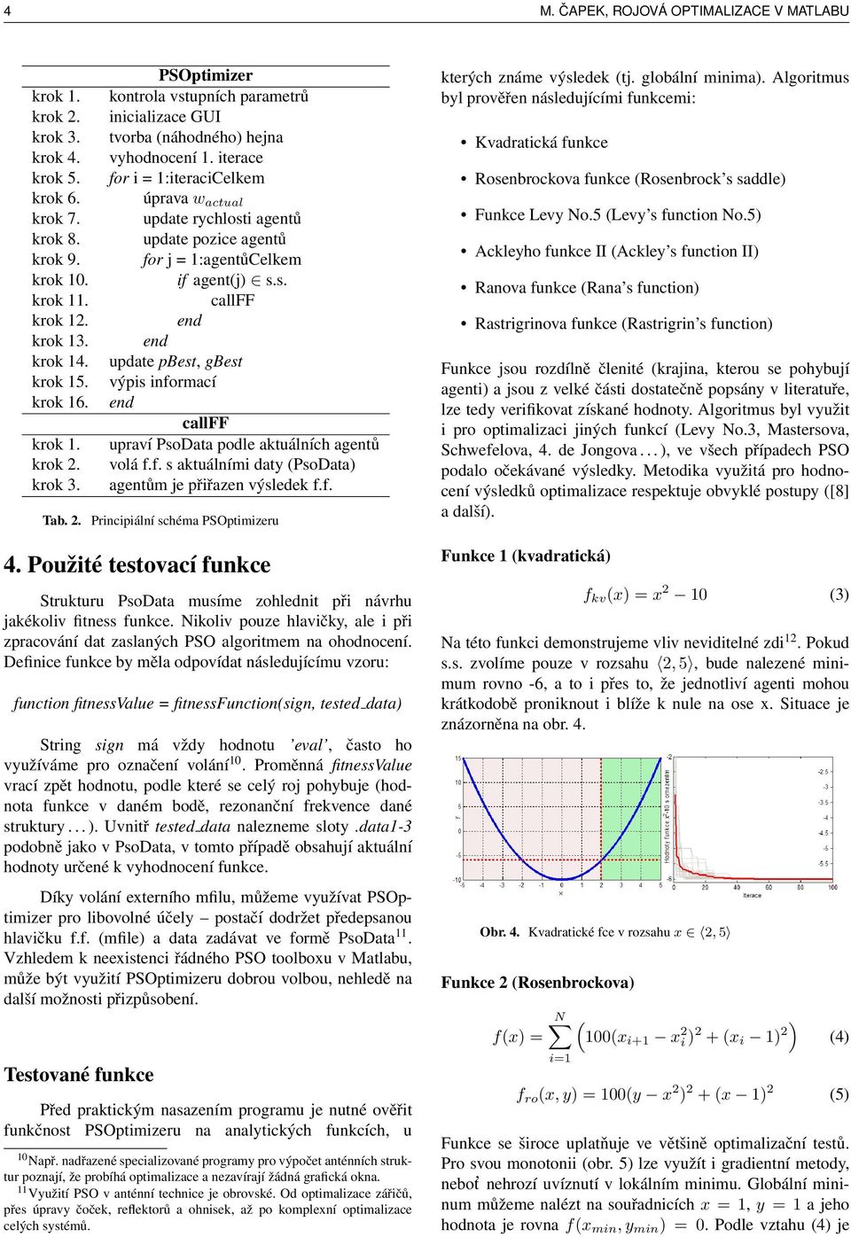 f. s aktuálními daty (PsoData) agentům je přiřazen výsledek f.f. Tab. 2. Principiální schéma PSOptimizeru 4.