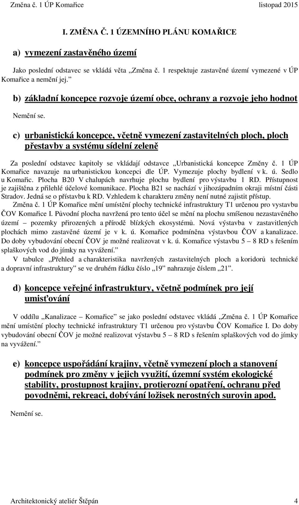 c) urbanistická koncepce, včetně vymezení zastavitelných ploch, ploch přestavby a systému sídelní zeleně Za poslední odstavec kapitoly se vkládají odstavce Urbanistická koncepce Změny č.