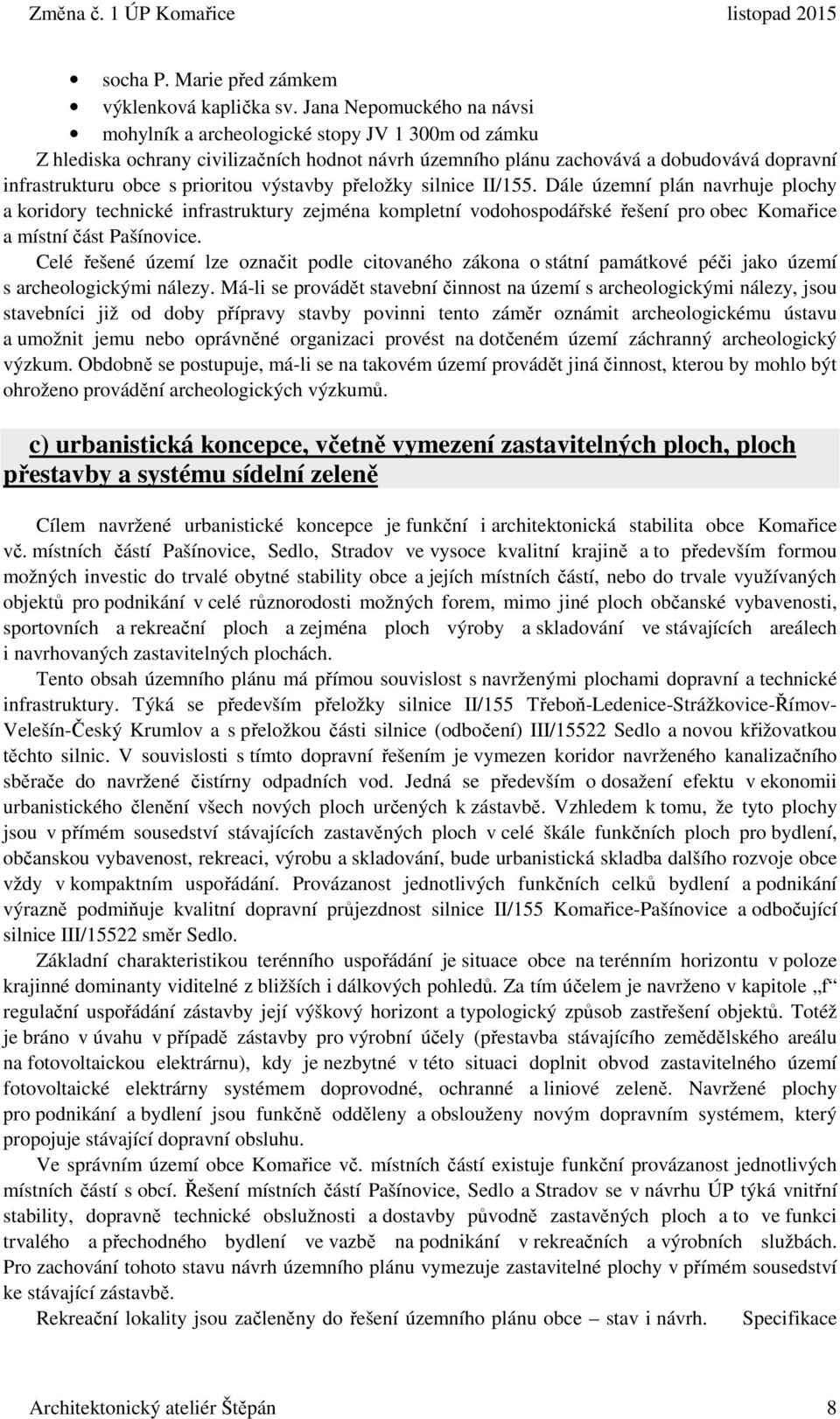 prioritou výstavby přeložky silnice II/155. Dále územní plán navrhuje plochy a koridory technické infrastruktury zejména kompletní vodohospodářské řešení pro obec Komařice a místní část Pašínovice.