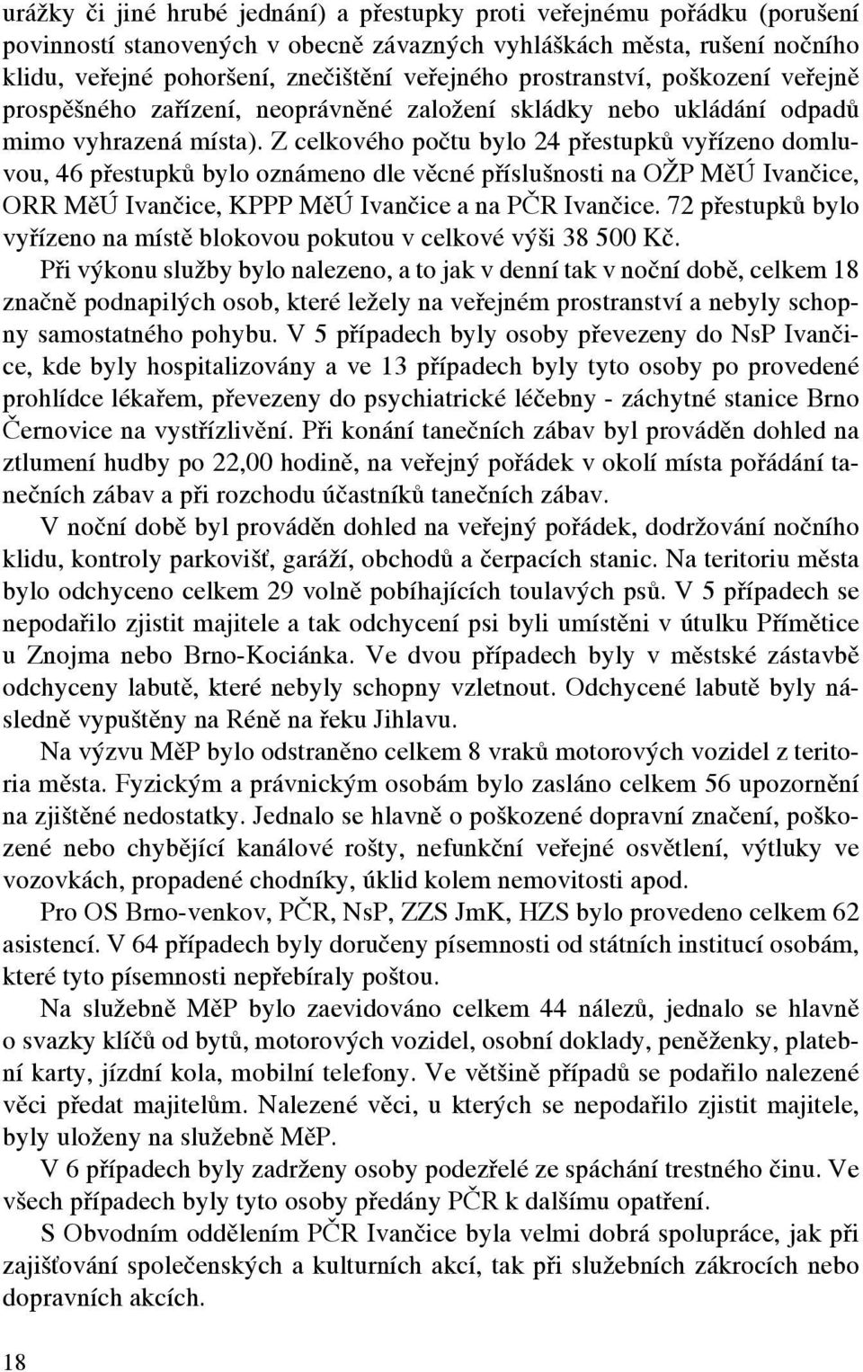 Z celkového počtu bylo 24 přestupků vyřízeno domluvou, 46 přestupků bylo oznámeno dle věcné příslušnosti na OŽP MěÚ Ivančice, ORR MěÚ Ivančice, KPPP MěÚ Ivančice a na PČR Ivančice.