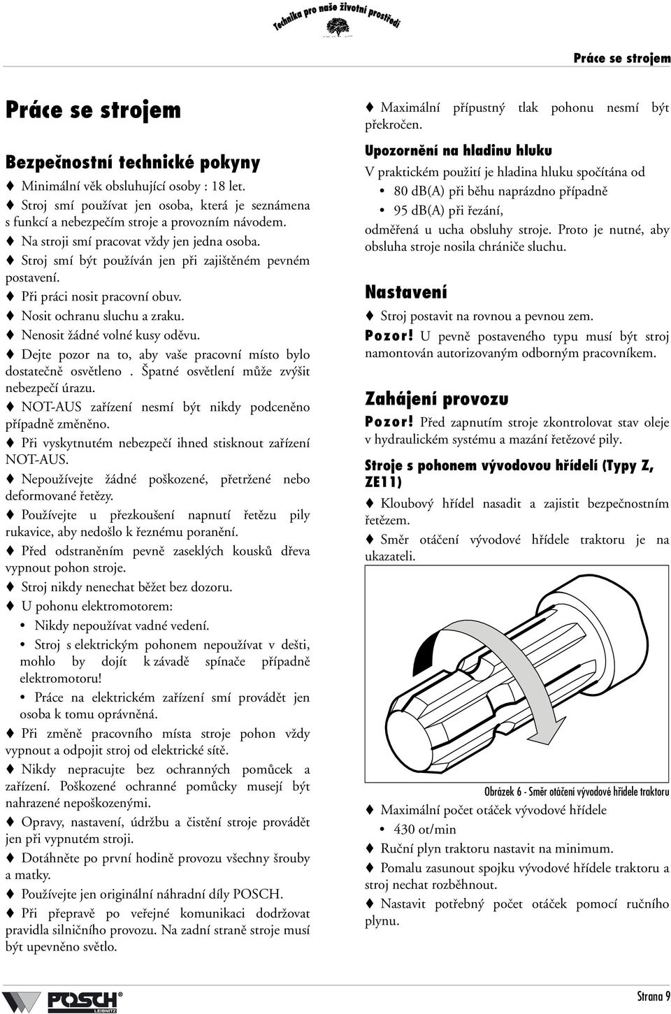 Stroj smí být používán jen při zajištěném pevném postavení. Při práci nosit pracovní obuv. Nosit ochranu sluchu a zraku. Nenosit žádné volné kusy oděvu.