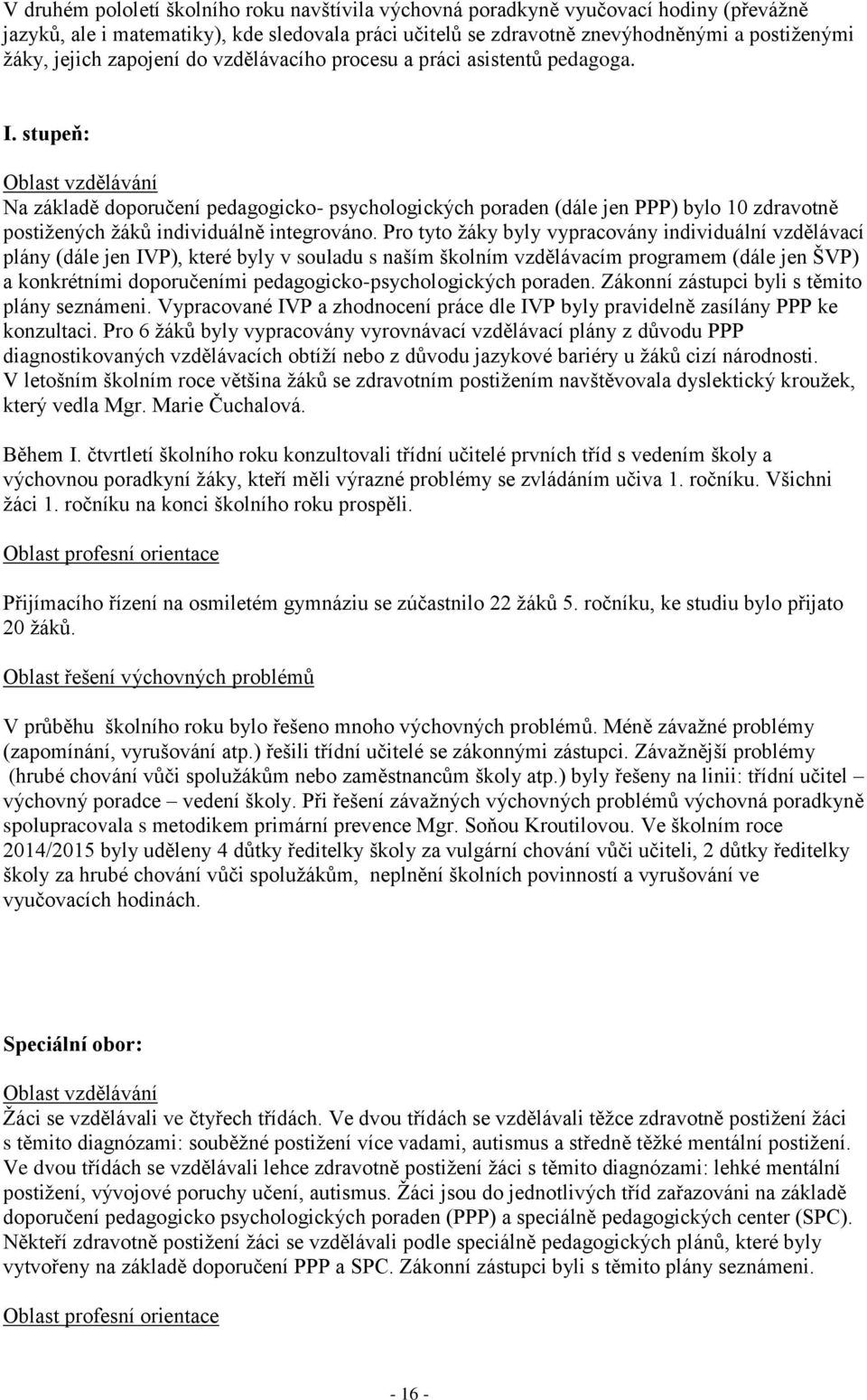 stupeň: Oblast vzdělávání Na základě doporučení pedagogicko- psychologických poraden (dále jen PPP) bylo 10 zdravotně postižených žáků individuálně integrováno.