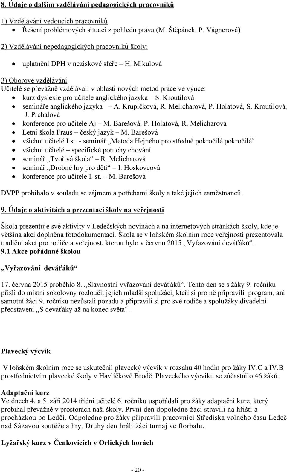 Mikulová 3) Oborové vzdělávání Učitelé se převážně vzdělávali v oblasti nových metod práce ve výuce: kurz dyslexie pro učitele anglického jazyka S. Kroutilová semináře anglického jazyka A.