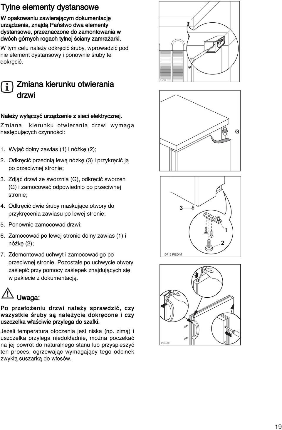 Zmiana kierunku otwierania drzwi wymaga nast pujàcych czynnoêci: G 1. Wyjàç dolny zawias (1) i nó k (2); 2. Odkr ciç przednià lewà nó k (3) i przykr ciç jà po przeciwnej stronie; 3.