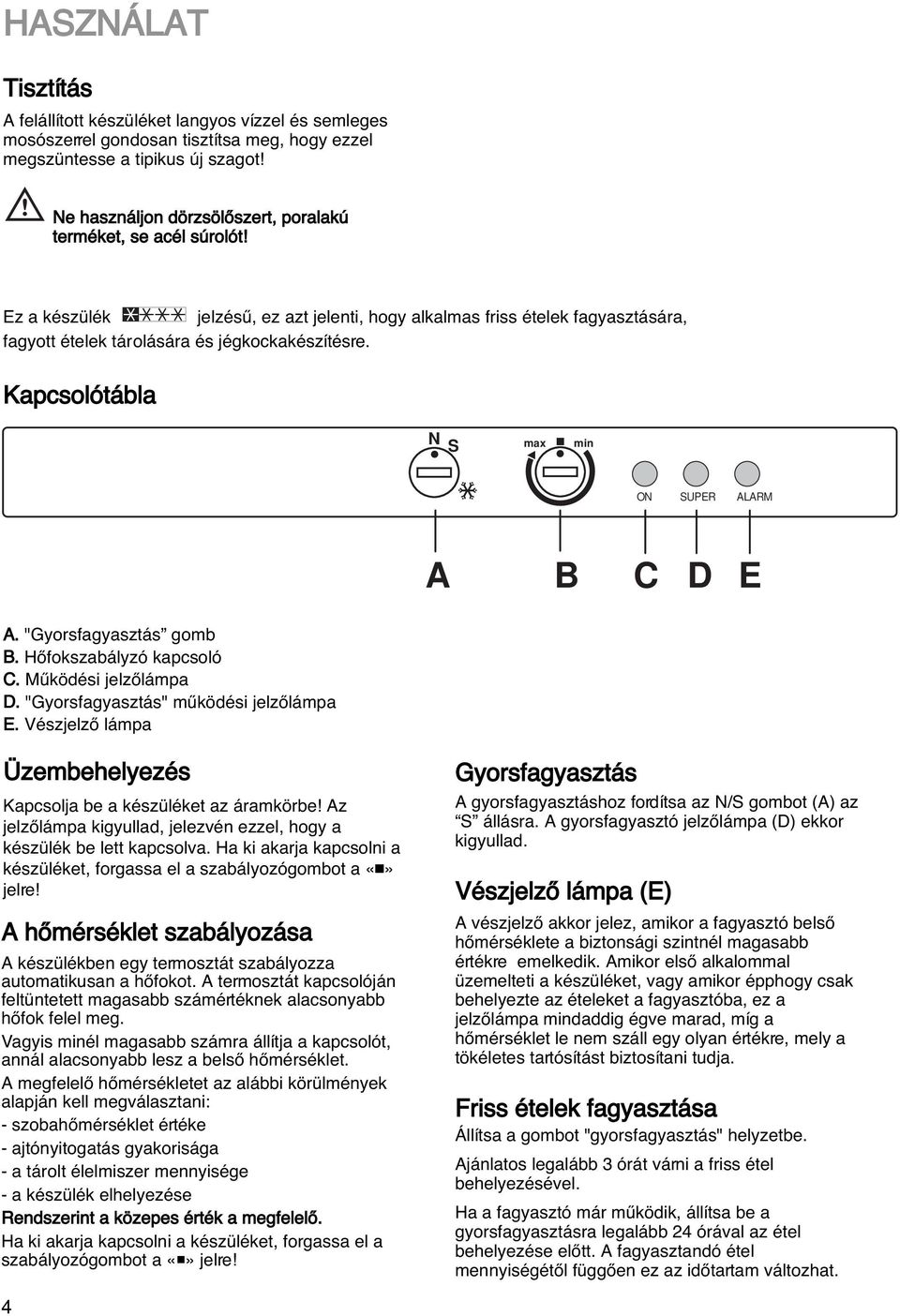 Kapcsolótábla N S max min ON SUPER ALARM A B C D E A. "Gyorsfagyasztás gomb B. HŒfokszabályzó kapcsoló C. Mıködési jelzœlámpa D. "Gyorsfagyasztás" mıködési jelzœlámpa E.