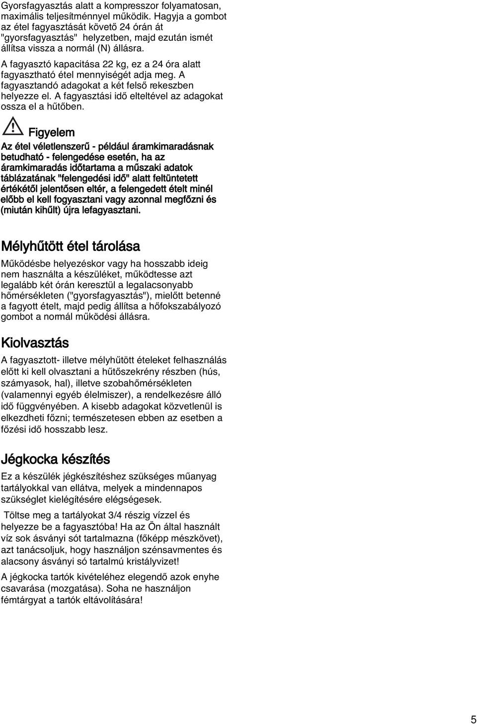 A fagyasztó kapacitása 22 kg, ez a 24 óra alatt fagyasztható étel mennyiségét adja meg. A fagyasztandó adagokat a két felsœ rekeszben helyezze el.