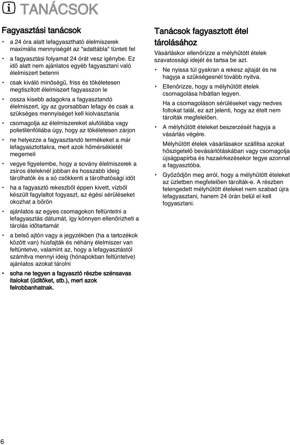 élelmiszert, így az gyorsabban lefagy és csak a szükséges mennyiséget kell kiolvasztania csomagolja az élelmiszereket alufóliába vagy polietilénfóliába úgy, hogy az tökéletesen zárjon ne helyezze a