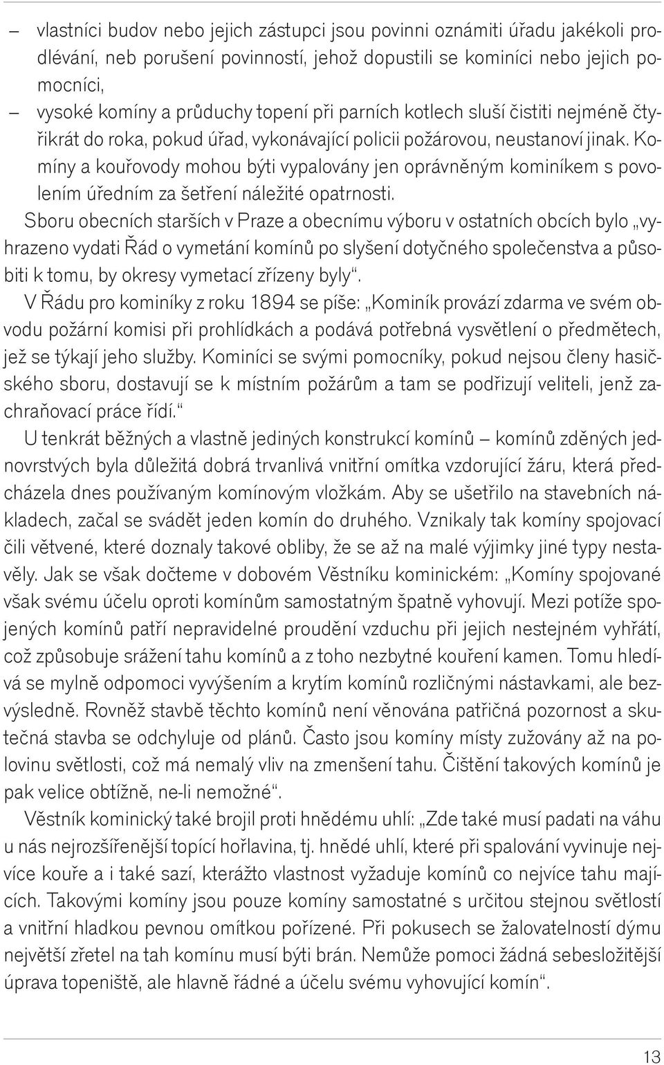 Komíny a kouøovody mohou býti vypalovány jen oprávnìným kominíkem s povolením úøedním za šetøení náležité opatrnosti.