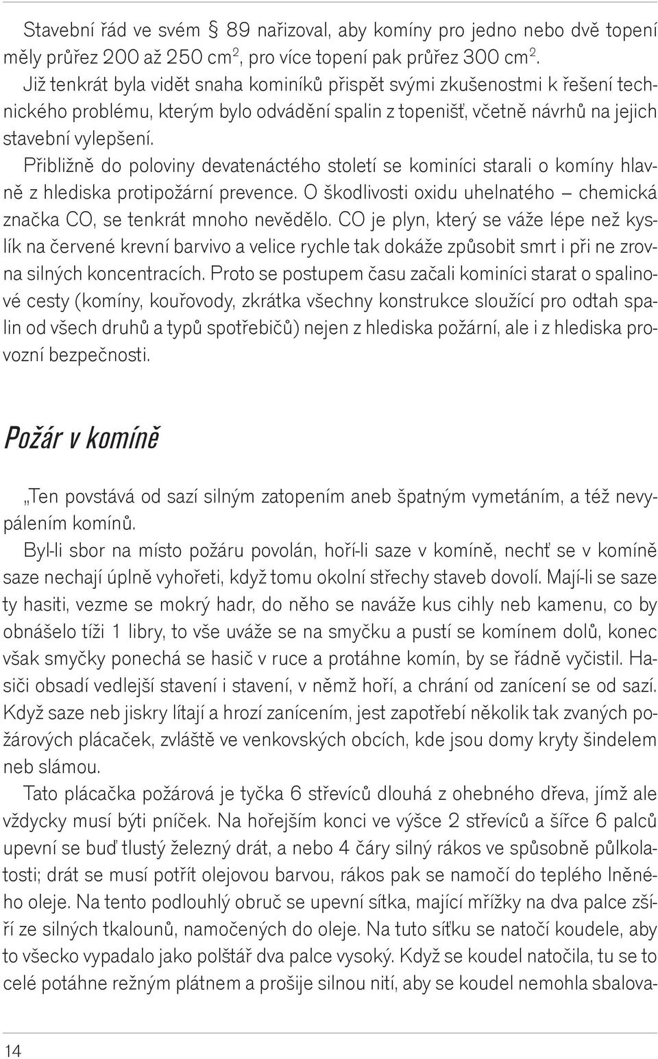 Pøibližnì do poloviny devatenáctého století se kominíci starali o komíny hlavnì z hlediska protipožární prevence. O škodlivosti oxidu uhelnatého chemická znaèka CO, se tenkrát mnoho nevìdìlo.